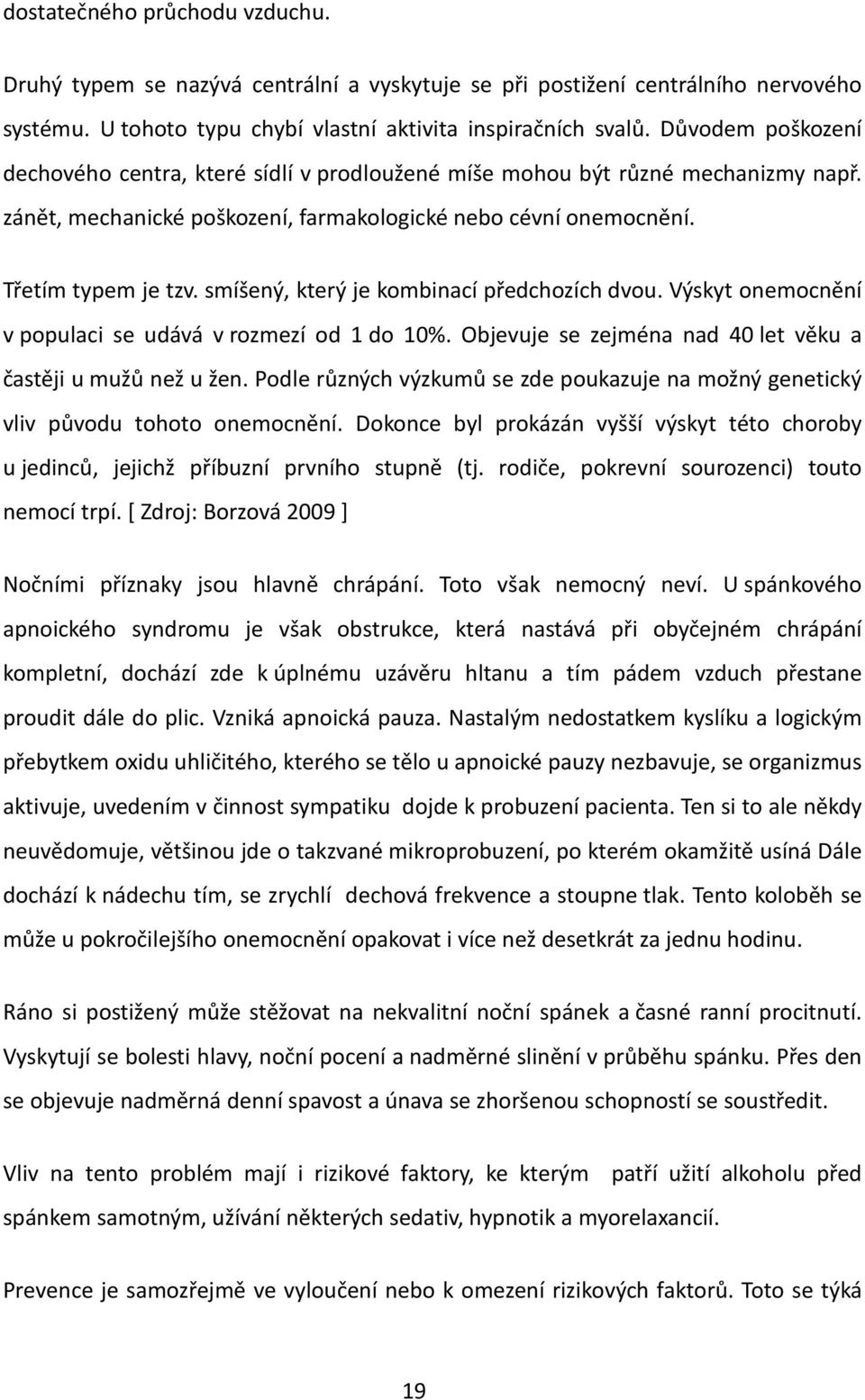 smíšený, který je kombinací předchozích dvou. Výskyt onemocnění v populaci se udává v rozmezí od 1 do 10%. Objevuje se zejména nad 40 let věku a častěji u mužů než u žen.