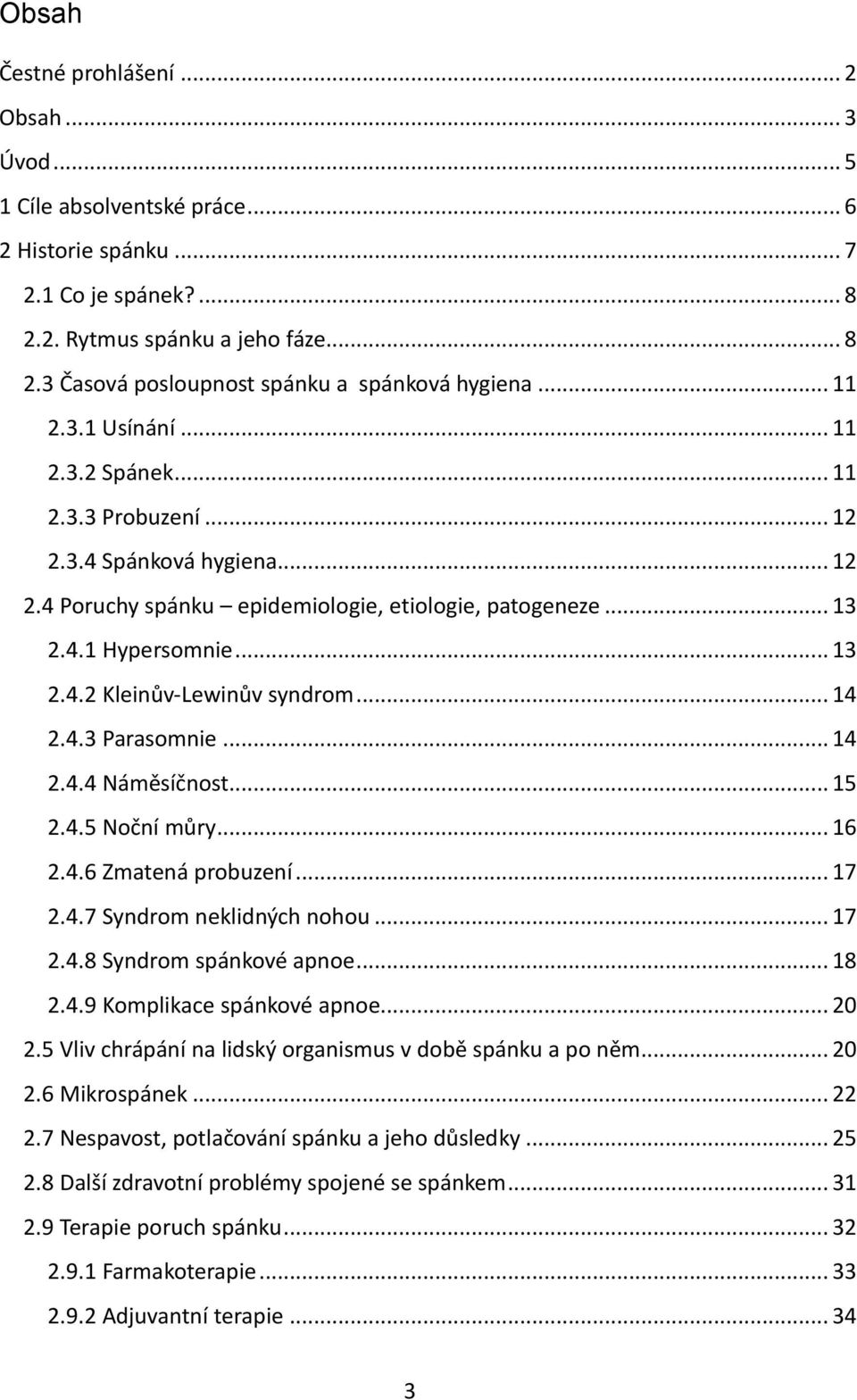 .. 14 2.4.3 Parasomnie... 14 2.4.4 Náměsíčnost... 15 2.4.5 Noční můry... 16 2.4.6 Zmatená probuzení... 17 2.4.7 Syndrom neklidných nohou... 17 2.4.8 Syndrom spánkové apnoe... 18 2.4.9 Komplikace spánkové apnoe.