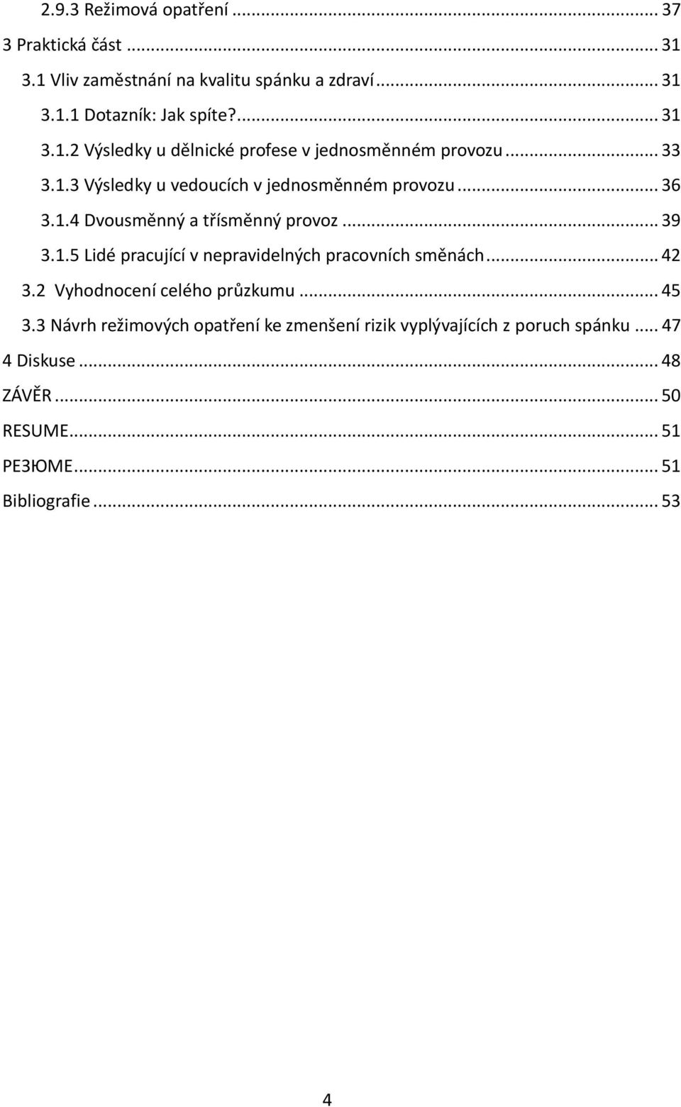 .. 42 3.2 Vyhodnocení celého průzkumu... 45 3.3 Návrh režimových opatření ke zmenšení rizik vyplývajících z poruch spánku... 47 4 Diskuse.