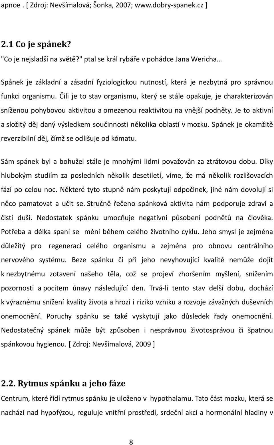 Čili je to stav organismu, který se stále opakuje, je charakterizován sníženou pohybovou aktivitou a omezenou reaktivitou na vnější podněty.