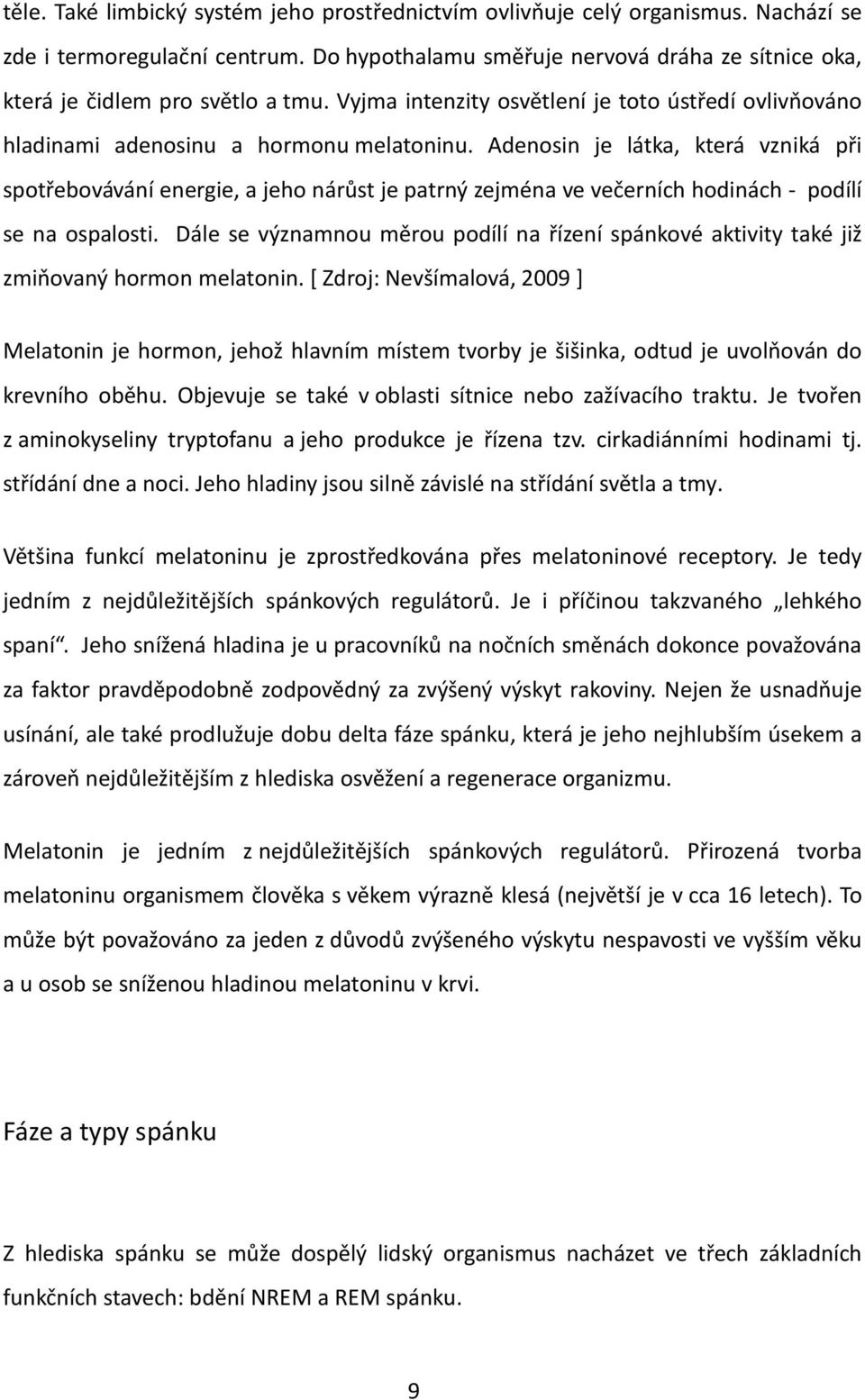 Adenosin je látka, která vzniká při spotřebovávání energie, a jeho nárůst je patrný zejména ve večerních hodinách - podílí se na ospalosti.