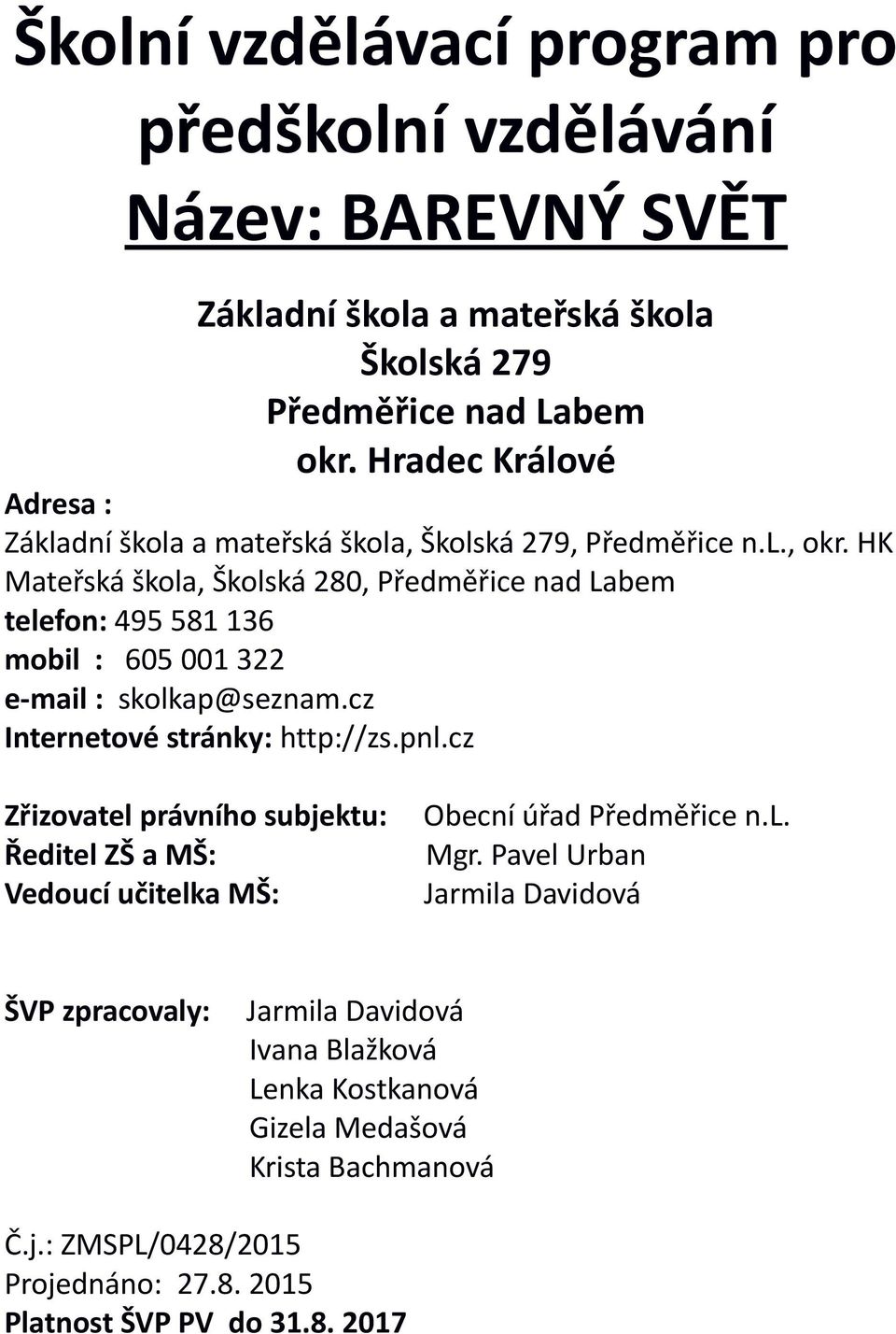 HK Mateřská škola, Školská 280, Předměřice nad Labem telefon: 495 581 136 mobil : 605 001 322 e-mail : skolkap@seznam.cz Internetové stránky: http://zs.pnl.