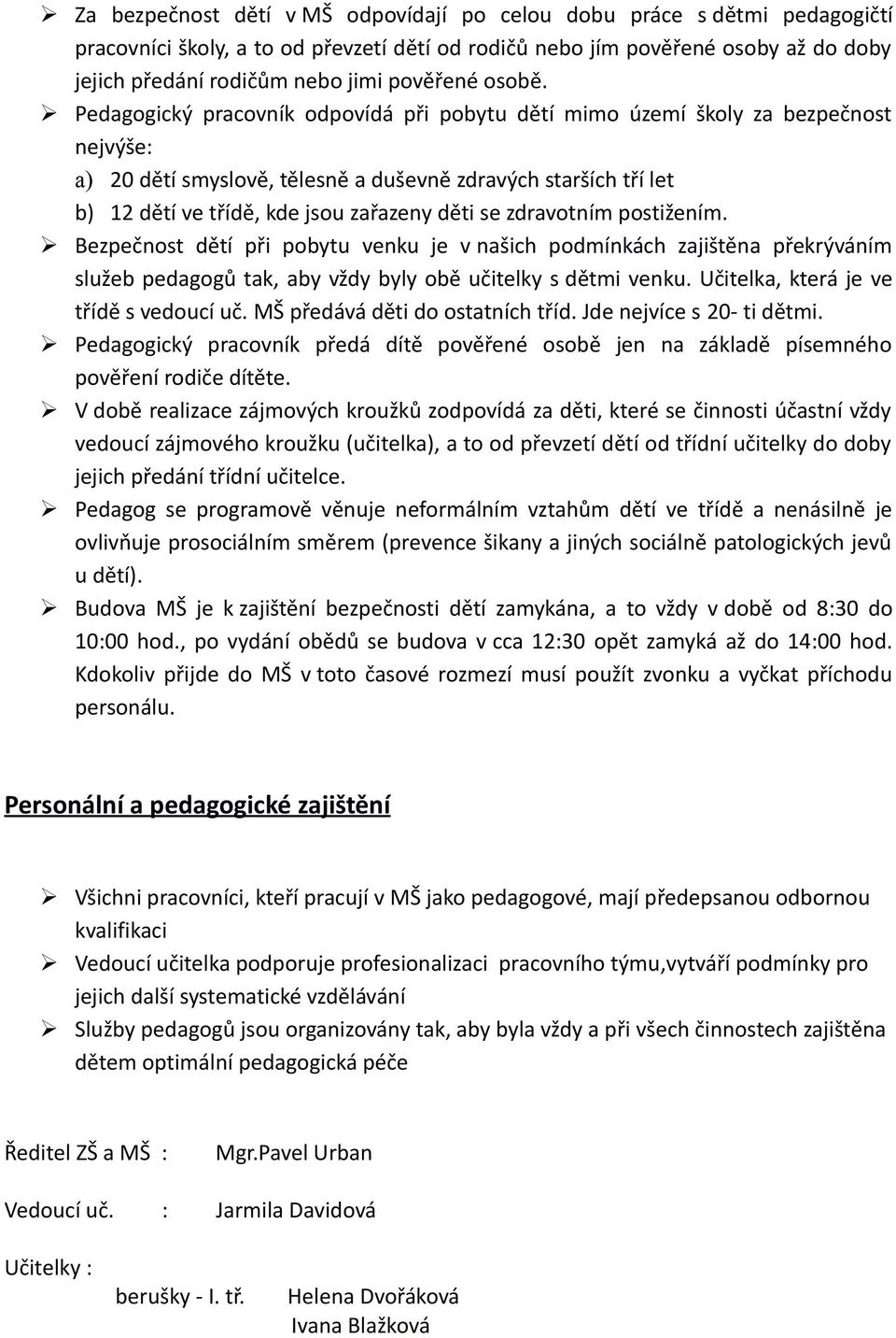 Pedagogický pracovník odpovídá při pobytu dětí mimo území školy za bezpečnost nejvýše: a) 20 dětí smyslově, tělesně a duševně zdravých starších tří let b) 12 dětí ve třídě, kde jsou zařazeny děti se