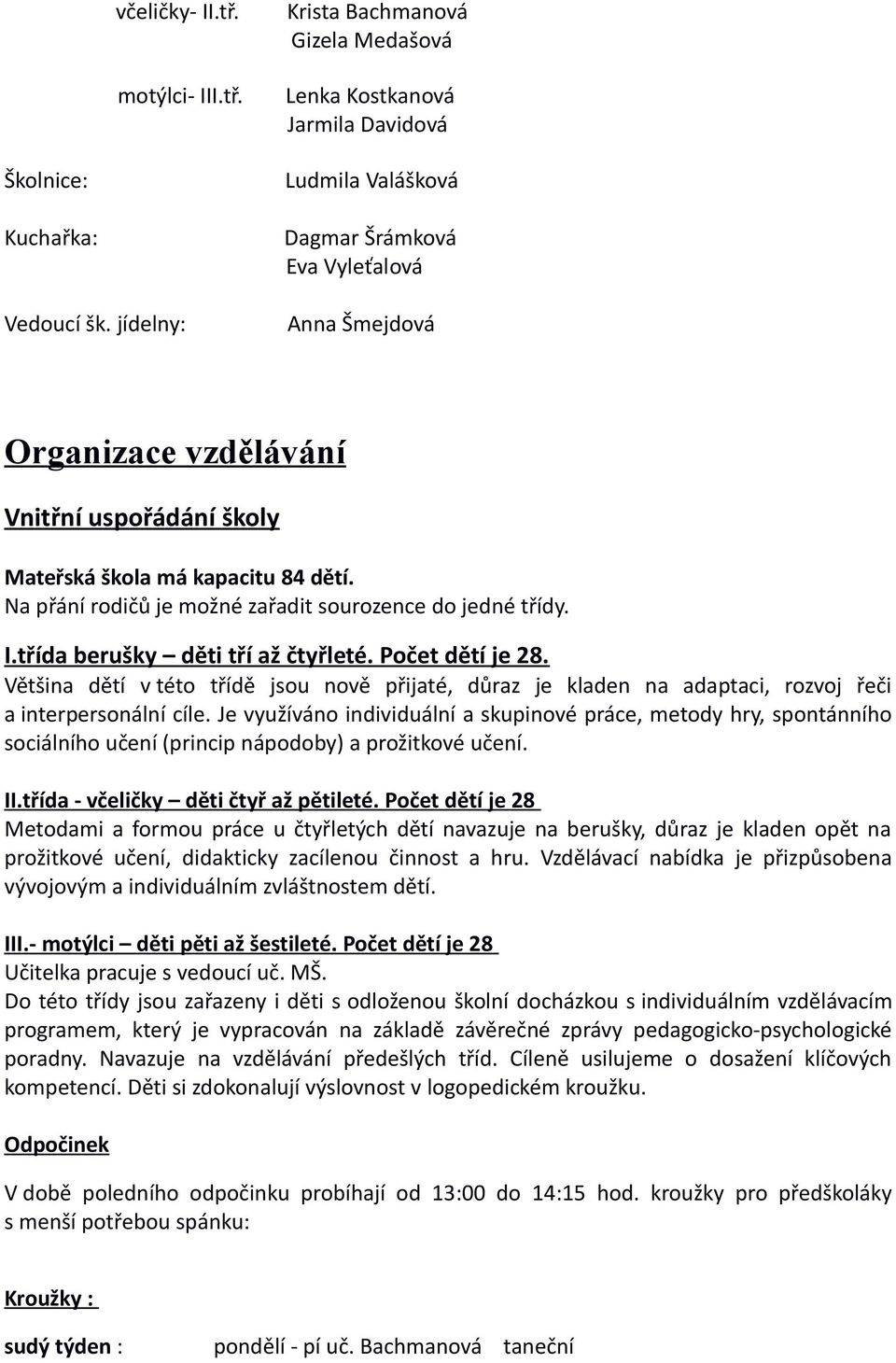 Na přání rodičů je možné zařadit sourozence do jedné třídy. I.třída berušky děti tří až čtyřleté. Počet dětí je 28.