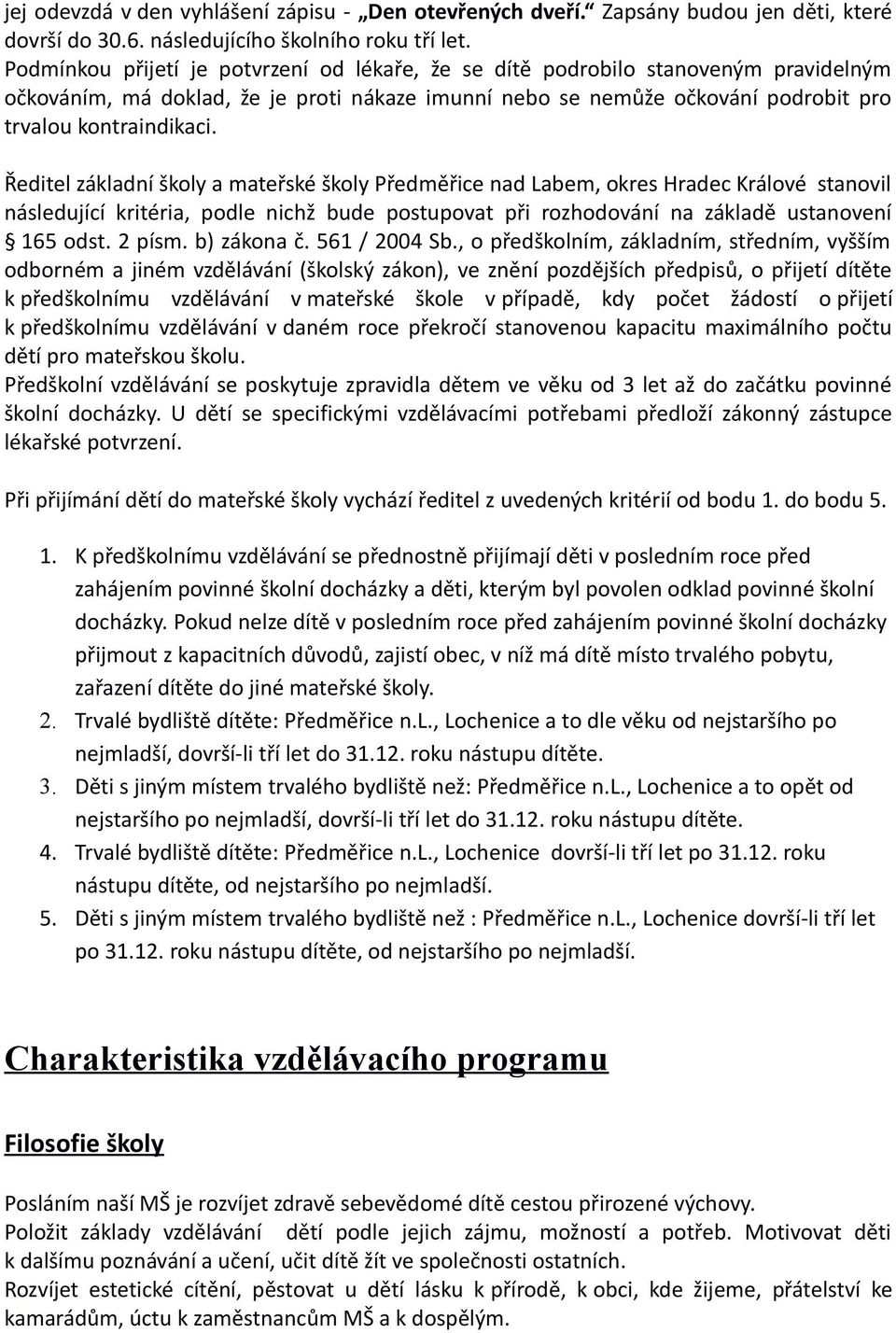 Ředitel základní školy a mateřské školy Předměřice nad Labem, okres Hradec Králové stanovil následující kritéria, podle nichž bude postupovat při rozhodování na základě ustanovení 165 odst. 2 písm.