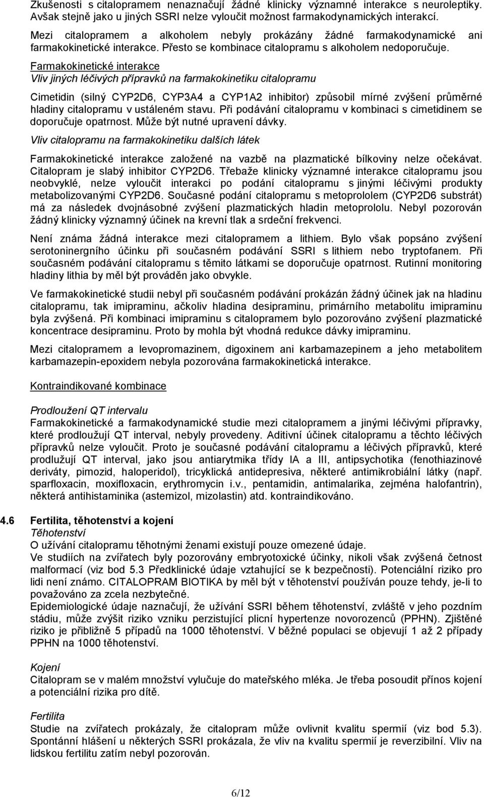 Farmakokinetické interakce Vliv jiných léčivých přípravků na farmakokinetiku citalopramu Cimetidin (silný CYP2D6, CYP3A4 a CYP1A2 inhibitor) způsobil mírné zvýšení průměrné hladiny citalopramu v