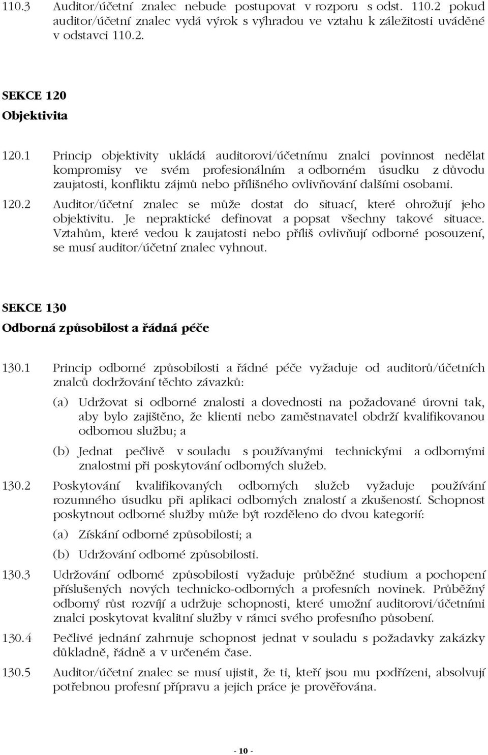 osobami. 120.2 Auditor/účetní znalec se může dostat do situací, které ohrožují jeho objektivitu. Je nepraktické definovat a popsat všechny takové situace.