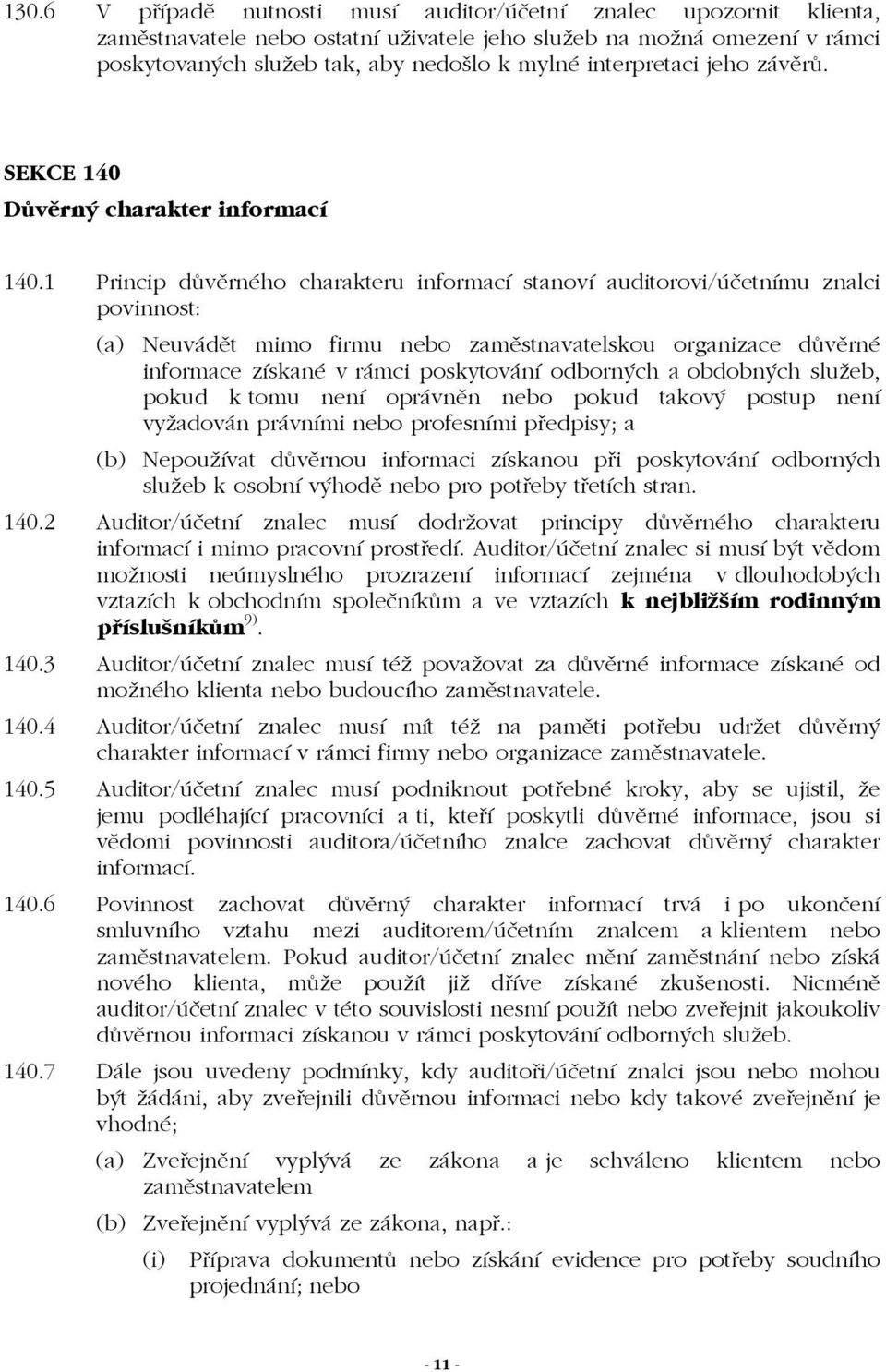 1 Princip důvěrného charakteru informací stanoví auditorovi/účetnímu znalci povinnost: (a) Neuvádět mimo firmu nebo zaměstnavatelskou organizace důvěrné informace získané v rámci poskytování