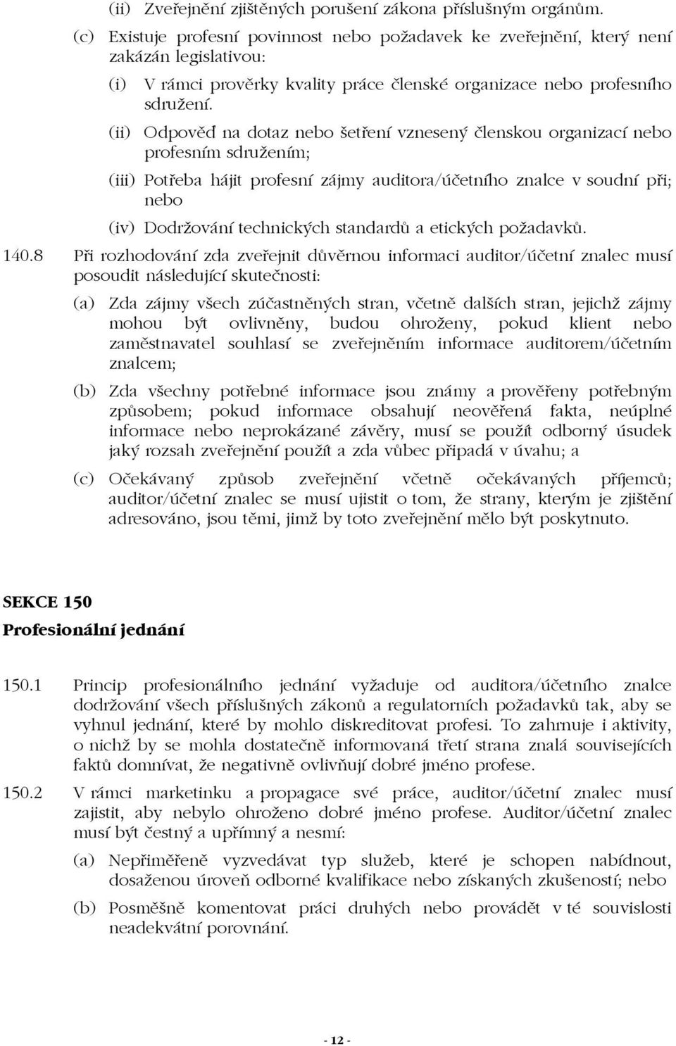 (ii) Odpověď na dotaz nebo šetření vznesený členskou organizací nebo profesním sdružením; (iii) Potřeba hájit profesní zájmy auditora/účetního znalce v soudní při; nebo (iv) Dodržování technických