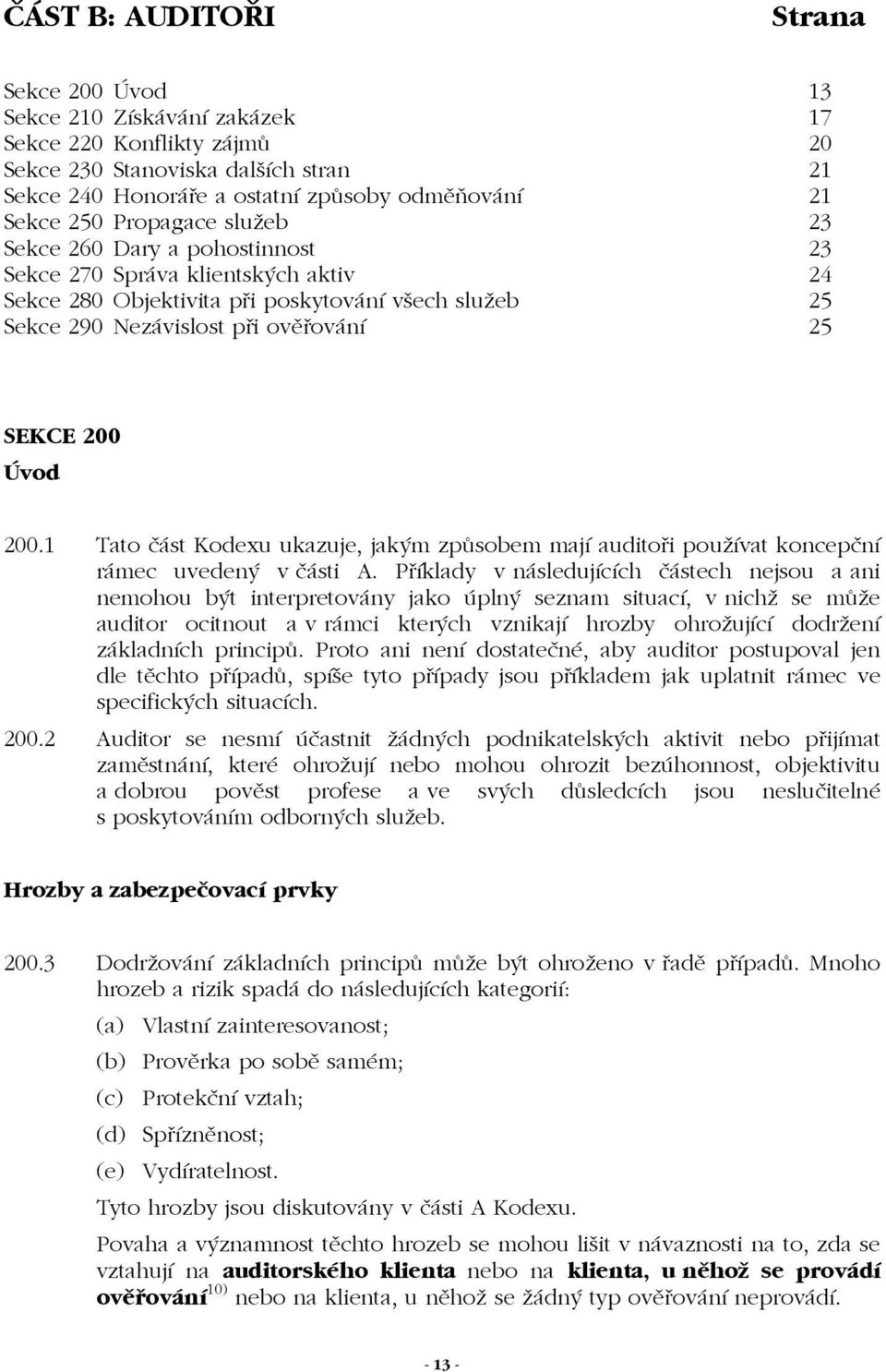 Úvod 200.1 Tato část Kodexu ukazuje, jakým způsobem mají auditoři používat koncepční rámec uvedený v části A.