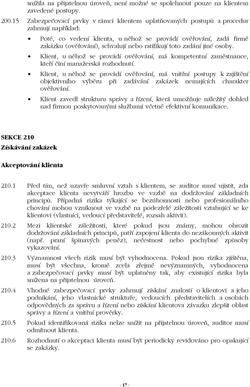 ratifikují toto zadání jiné osoby. Klient, u něhož se provádí ověřování, má kompetentní zaměstnance, kteří činí manažerská rozhodnutí.