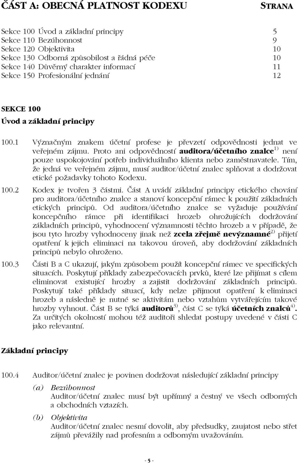 Proto ani odpovědností auditora/účetního znalce 1) není pouze uspokojování potřeb individuálního klienta nebo zaměstnavatele.