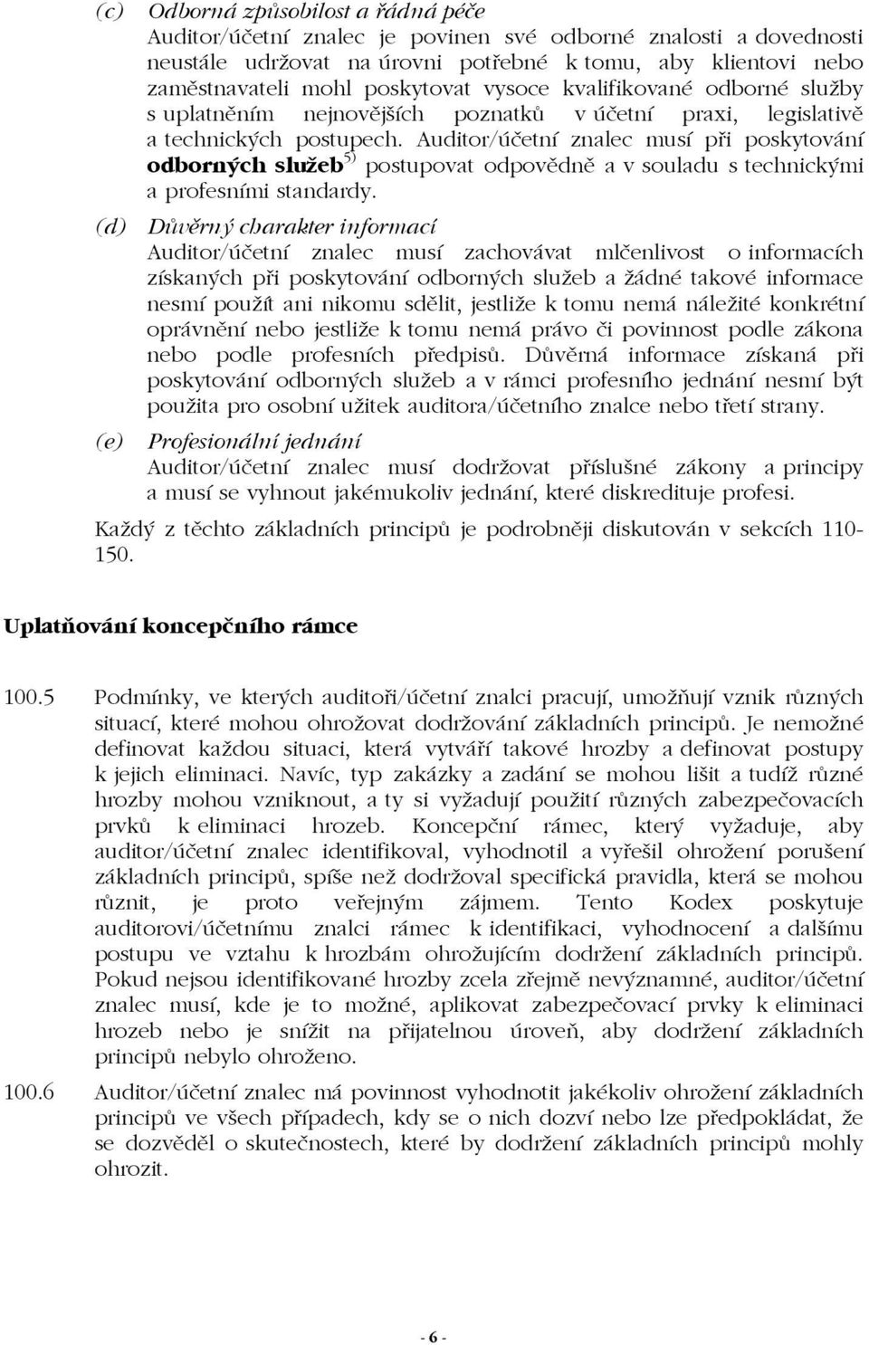 Auditor/účetní znalec musí při poskytování odborných služeb 5) postupovat odpovědně a v souladu s technickými a profesními standardy.