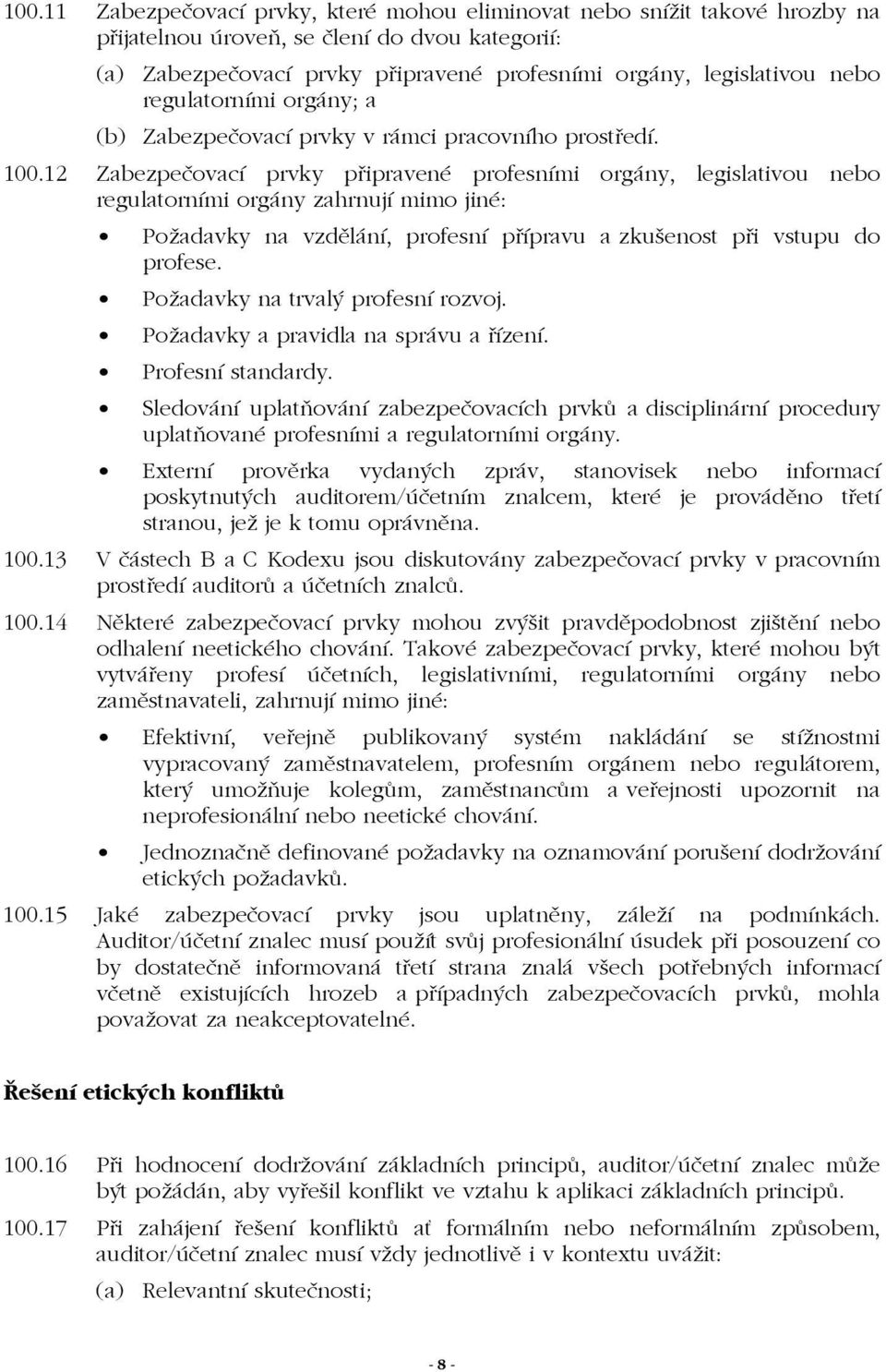 12 Zabezpečovací prvky připravené profesními orgány, legislativou nebo regulatorními orgány zahrnují mimo jiné: Požadavky na vzdělání, profesní přípravu a zkušenost při vstupu do profese.