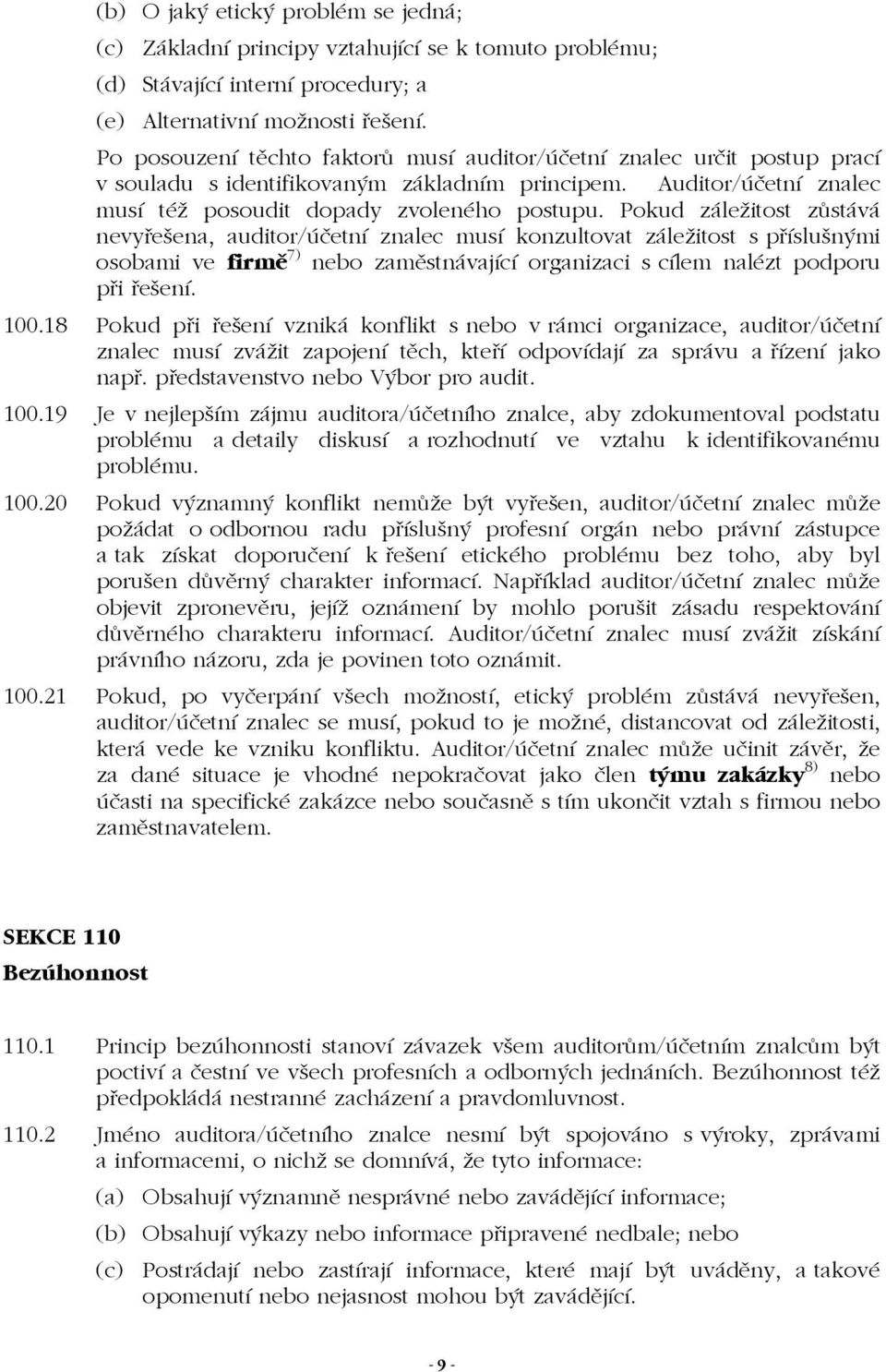 Pokud záležitost zůstává nevyřešena, auditor/účetní znalec musí konzultovat záležitost s příslušnými osobami ve firmě 7) nebo zaměstnávající organizaci s cílem nalézt podporu při řešení. 100.
