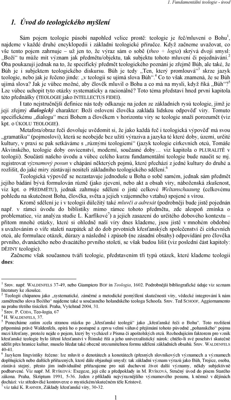 pojednávání. 2 Oba poukazují jednak na to, že specifický předmět teologického poznání je zřejmě Bůh, ale také, že Bůh je i subjektem teologického diskursu.