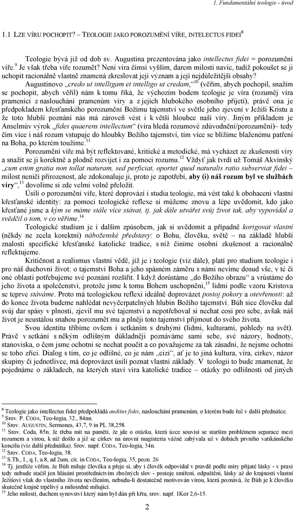 Augustinovo credo ut intelligam et intelligo ut credam, 10 (věřím, abych pochopil, snažím se pochopit, abych věřil) nám k tomu říká, že výchozím bodem teologie je víra (rozuměj víra pramenící z