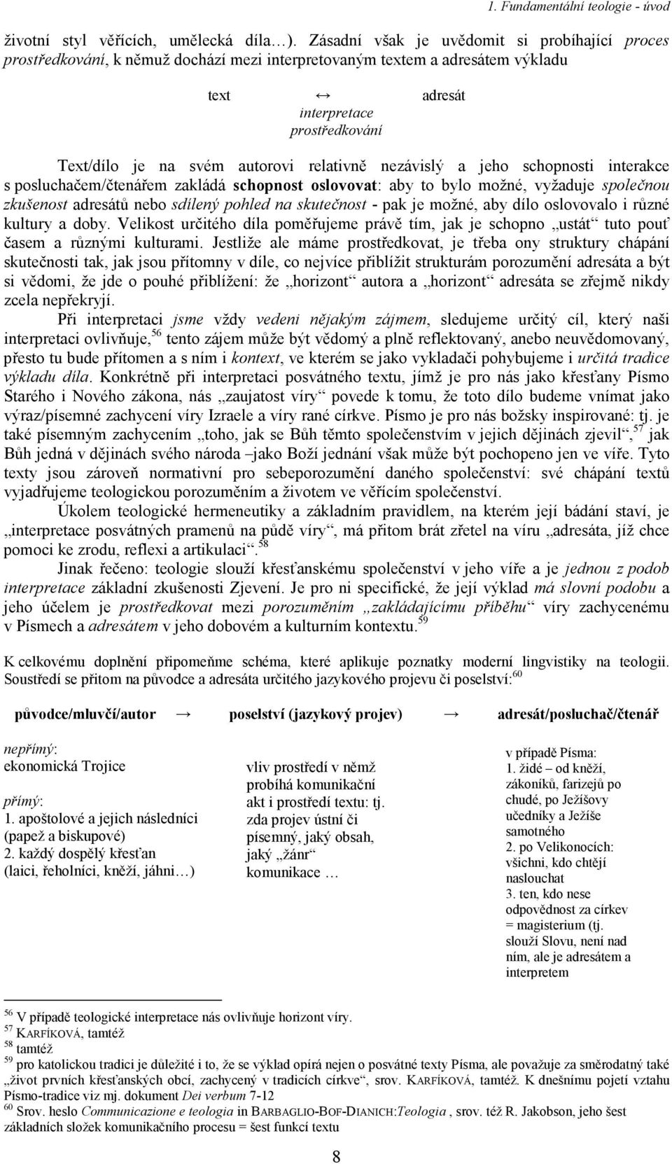 relativně nezávislý a jeho schopnosti interakce s posluchačem/čtenářem zakládá schopnost oslovovat: aby to bylo možné, vyžaduje společnou zkušenost adresátů nebo sdílený pohled na skutečnost - pak je