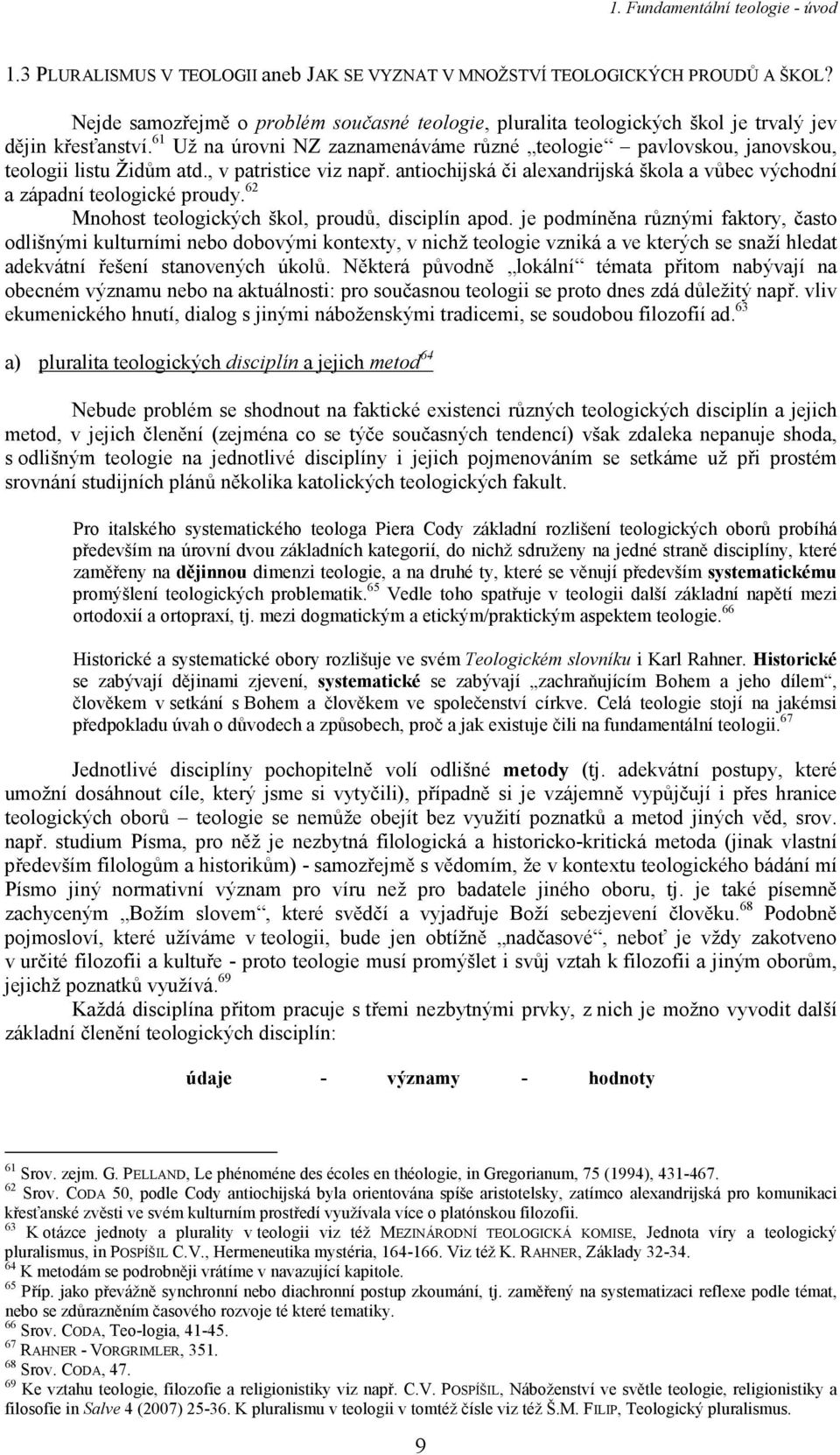 antiochijská či alexandrijská škola a vůbec východní a západní teologické proudy. 62 Mnohost teologických škol, proudů, disciplín apod.