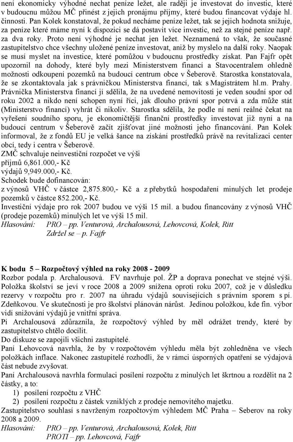 Proto není výhodné je nechat jen ležet. Neznamená to však, že současné zastupitelstvo chce všechny uložené peníze investovat, aniž by myslelo na další roky.