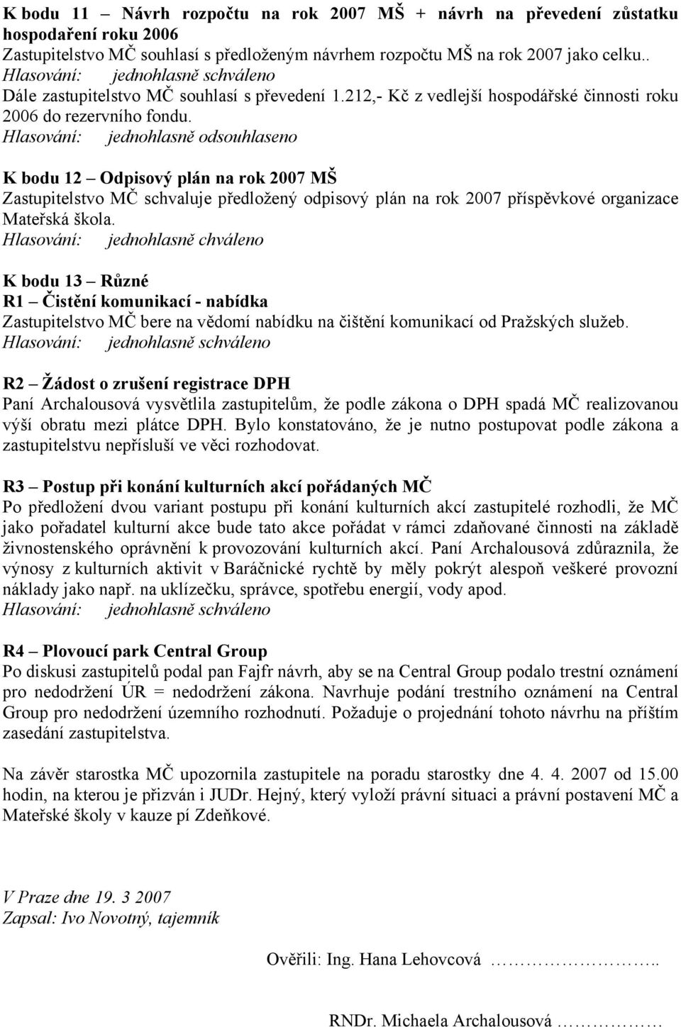 K bodu 12 Odpisový plán na rok 2007 MŠ Zastupitelstvo MČ schvaluje předložený odpisový plán na rok 2007 příspěvkové organizace Mateřská škola.