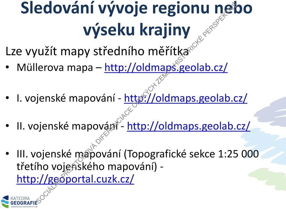 geolab.cz/ II. vojenské mapování - http://oldmaps.geolab.cz/ III.