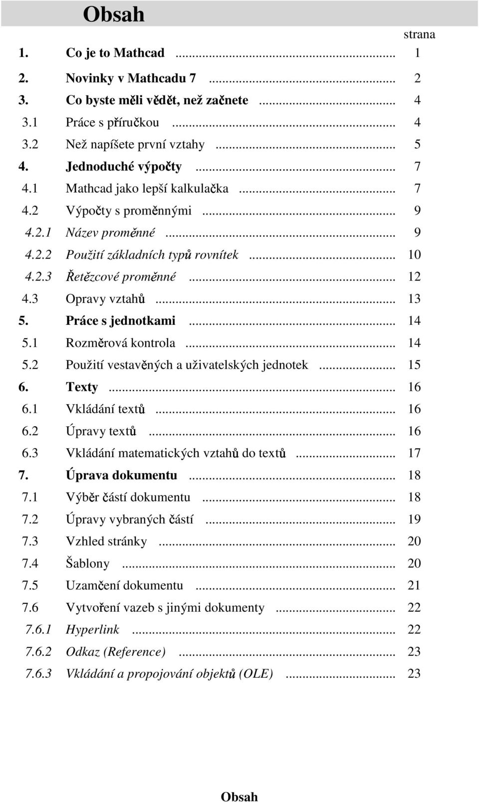 Práce s jednotkami... 4 5. Rozměrová kontrola... 4 5. Použití vestavěných a uživatelských jednotek... 5 6. Texty... 6 6. Vkládání textů... 6 6. Úpravy textů... 6 6.3 Vkládání matematických vztahů do textů.