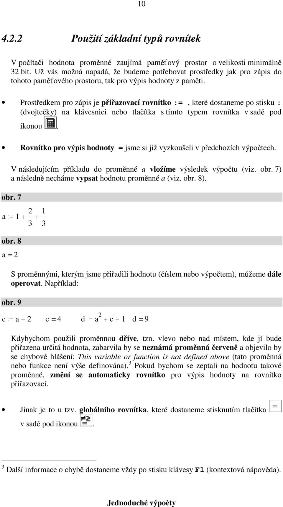 Prostředkem pro zápis je přiřazovací rovnítko :=, které dostaneme po stisku : (dvojtečky) na klávesnici nebo tlačítka s tímto typem rovnítka v sadě pod ikonou.