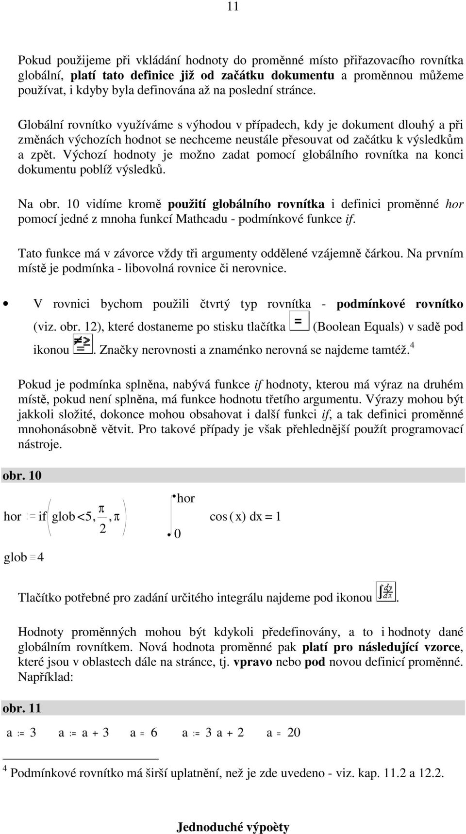 Výchozí hodnoty je možno zadat pomocí globálního rovnítka na konci dokumentu poblíž výsledků. Na obr.