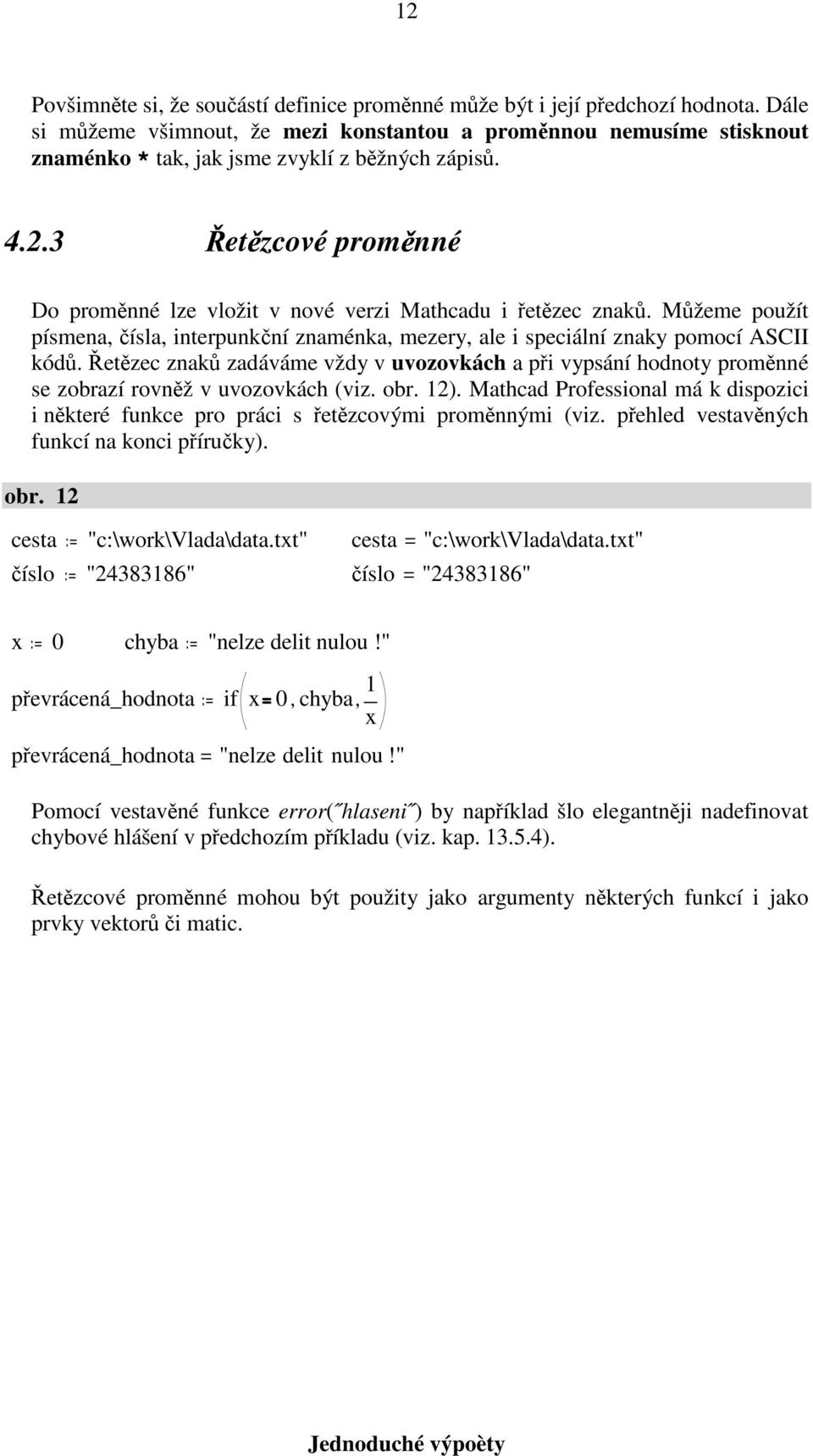 .3 et zcové prom nné Do proměnné lze vložit v nové verzi Mathcadu i řetězec znaků. Můžeme použít písmena, čísla, interpunkční znaménka, mezery, ale i speciální znaky pomocí ASCII kódů.