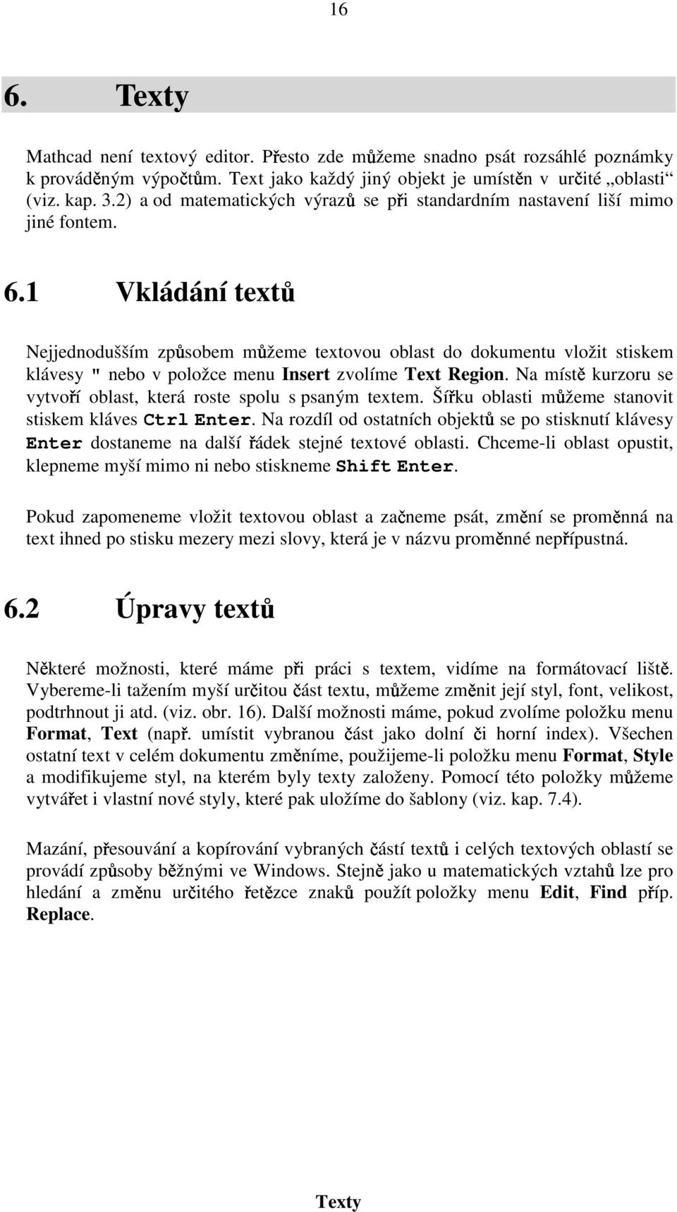 Vkládání text Nejjednodušším způsobem můžeme textovou oblast do dokumentu vložit stiskem klávesy " nebo v položce menu Insert zvolíme Text Region.