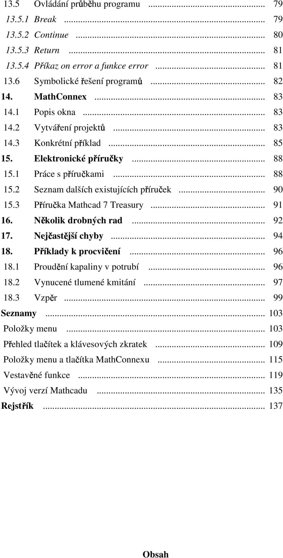 3 Příručka Mathcad 7 Treasury... 9 6. Několik drobných rad... 9 7. Nejčastější chyby... 94 8. Příklady k procvičení... 96 8. Proudění kapaliny v potrubí... 96 8. Vynucené tlumené kmitání... 97 8.