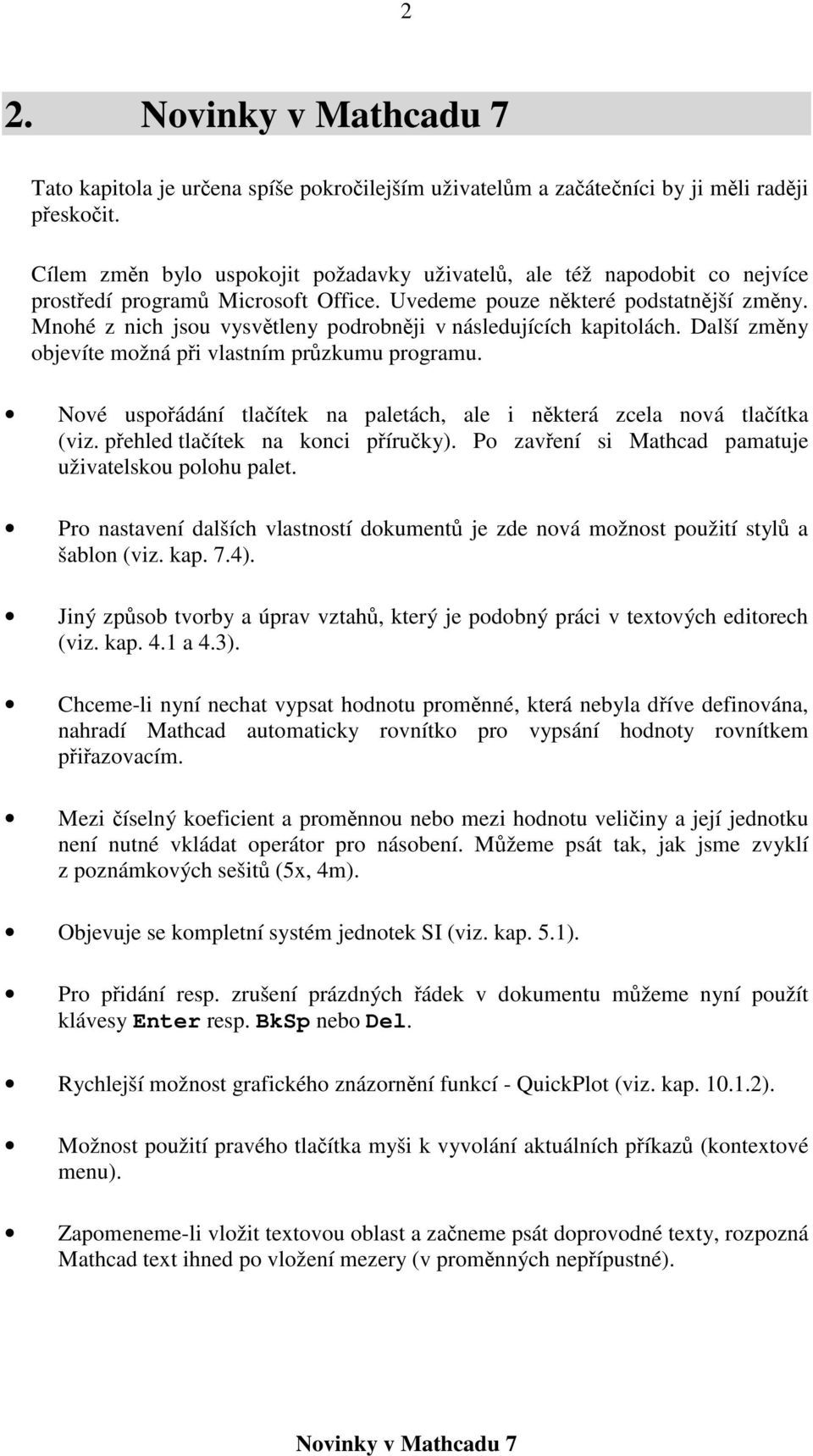 Mnohé z nich jsou vysvětleny podrobněji v následujících kapitolách. Další změny objevíte možná při vlastním průzkumu programu.