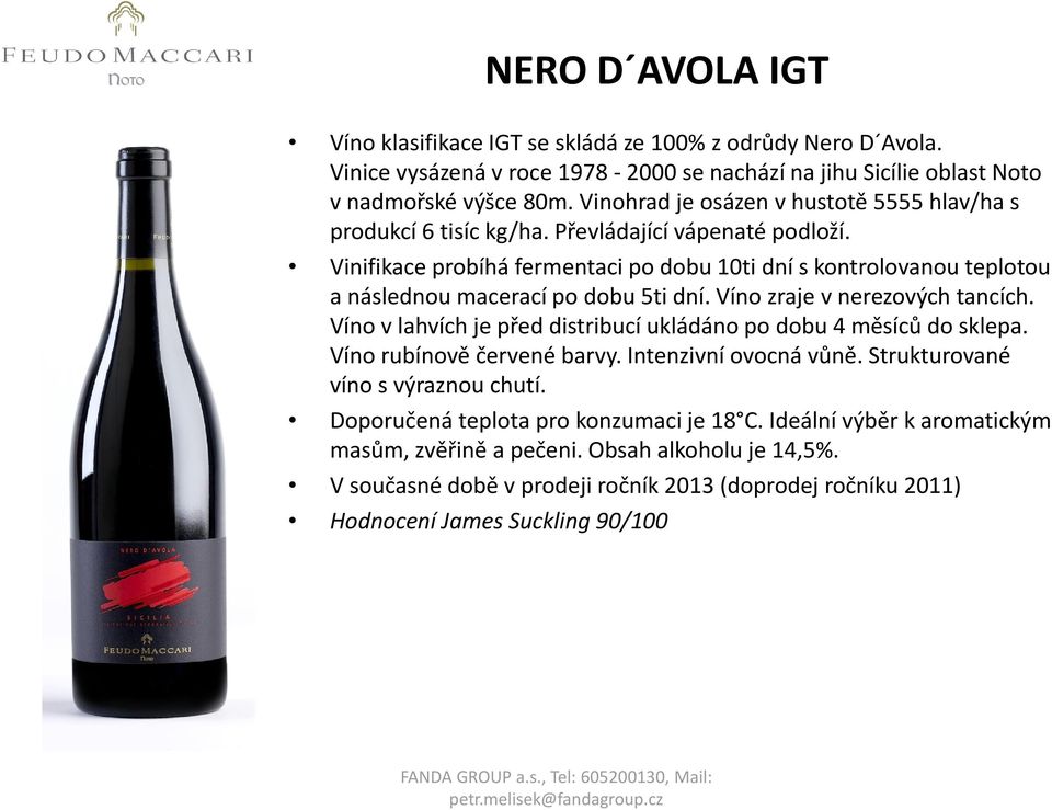 Vinifikace probíhá fermentaci po dobu 10ti dní s kontrolovanou teplotou a následnou macerací po dobu 5ti dní. Víno zraje v nerezových tancích.