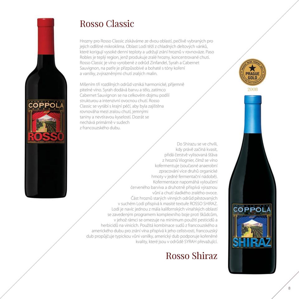 Rosso Classic je víno vyrobené z odrůd Zinfandel, Syrah a Cabernet Sauvignon, na patře je přizpůsobivé a bohaté s tóny koření a vanilky, zvýrazněnými chutí zralých malin.