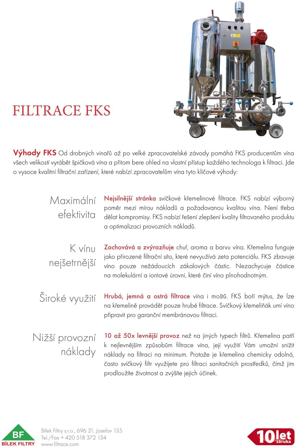 Jde o vysoce kvalitní filtrační zařízení, které nabízí zpracovatelům vína tyto klíčové výhody: Maximální efektivita K vínu nejšetrnější Široké využití Nižší provozní náklady Nejsilnější stránka