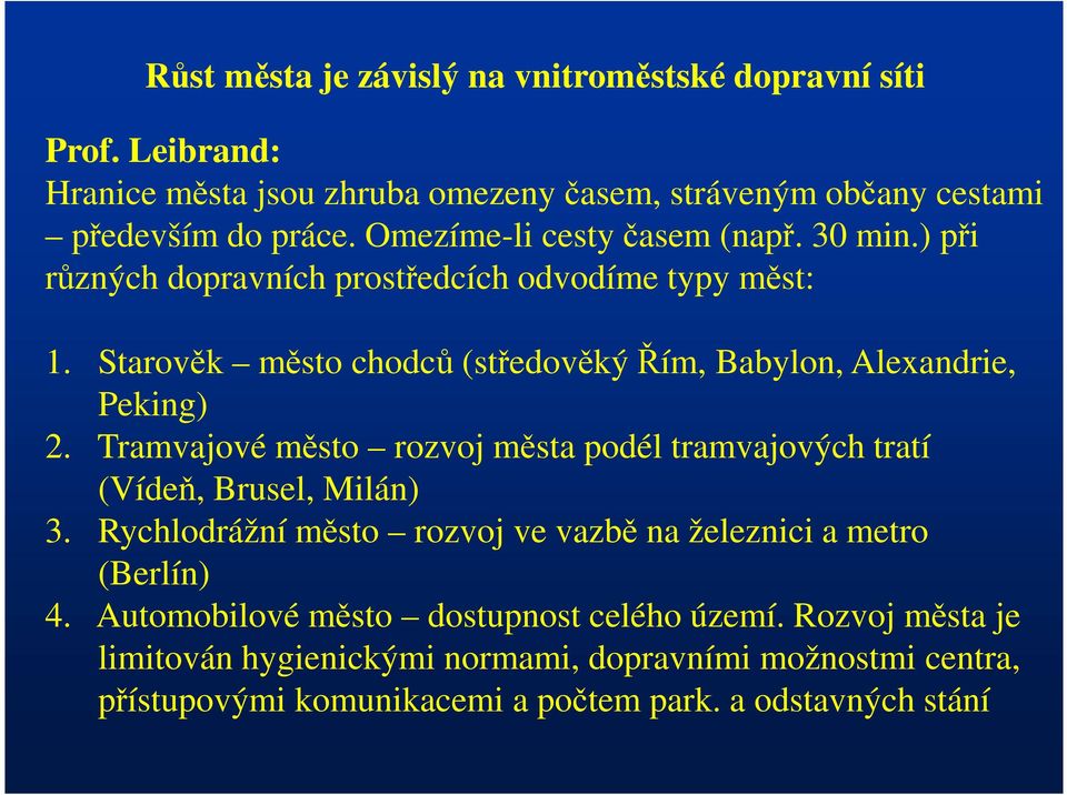 Starověk město chodců (středověký Řím, Babylon, Alexandrie, Peking) 2. Tramvajové město rozvoj města podél tramvajových tratí (Vídeň, Brusel, Milán) 3.