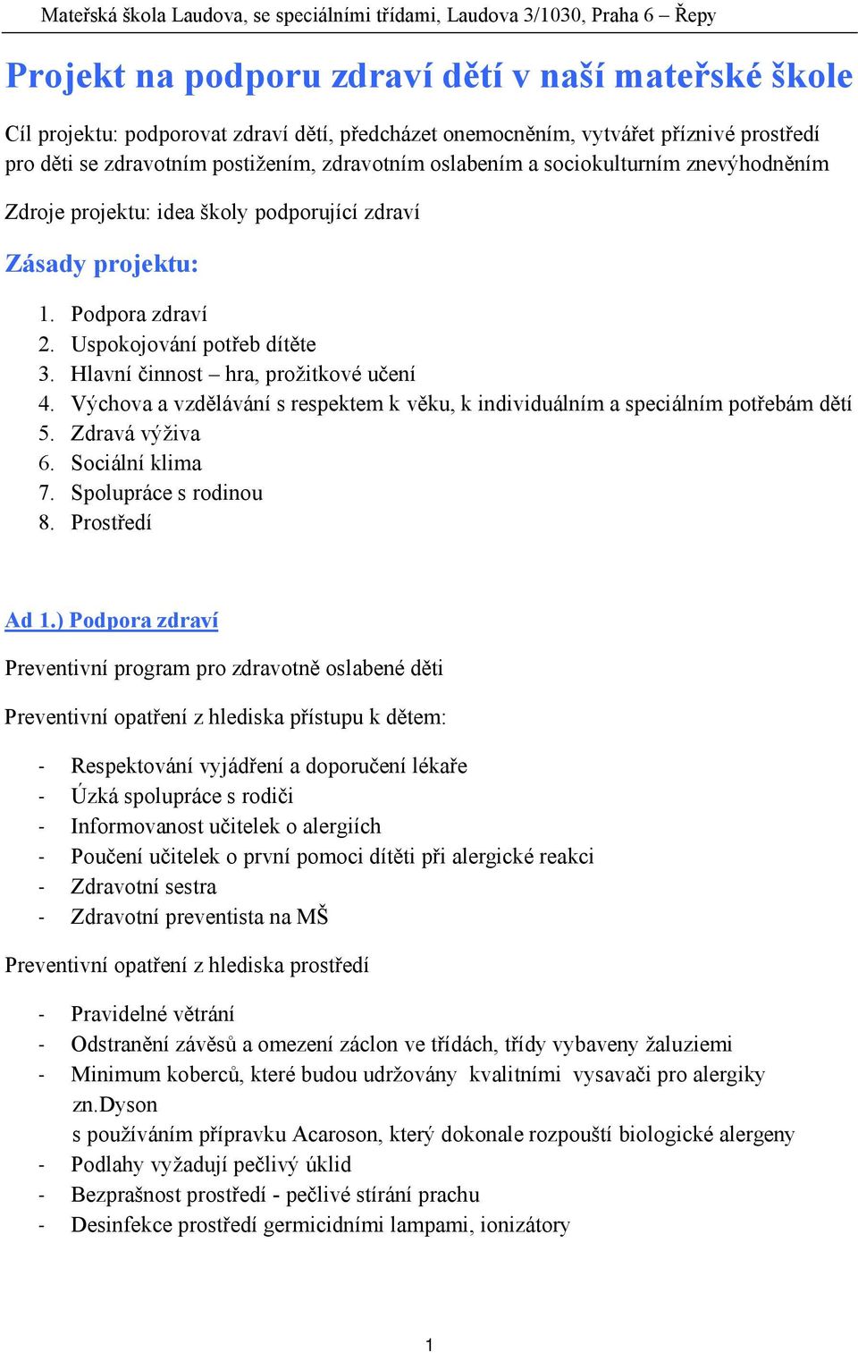 Uspokojování potřeb dítěte 3. Hlavní činnost hra, prožitkové učení 4. Výchova a vzdělávání s respektem k věku, k individuálním a speciálním potřebám dětí 5. Zdravá výživa 6. Sociální klima 7.