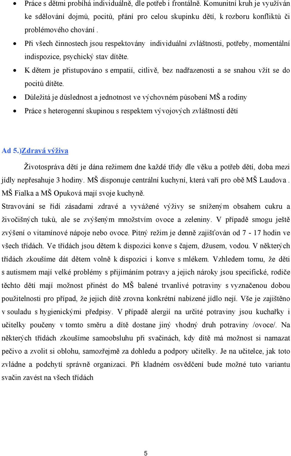 K dětem je přistupováno s empatií, citlivě, bez nadřazenosti a se snahou vžít se do pocitů dítěte.