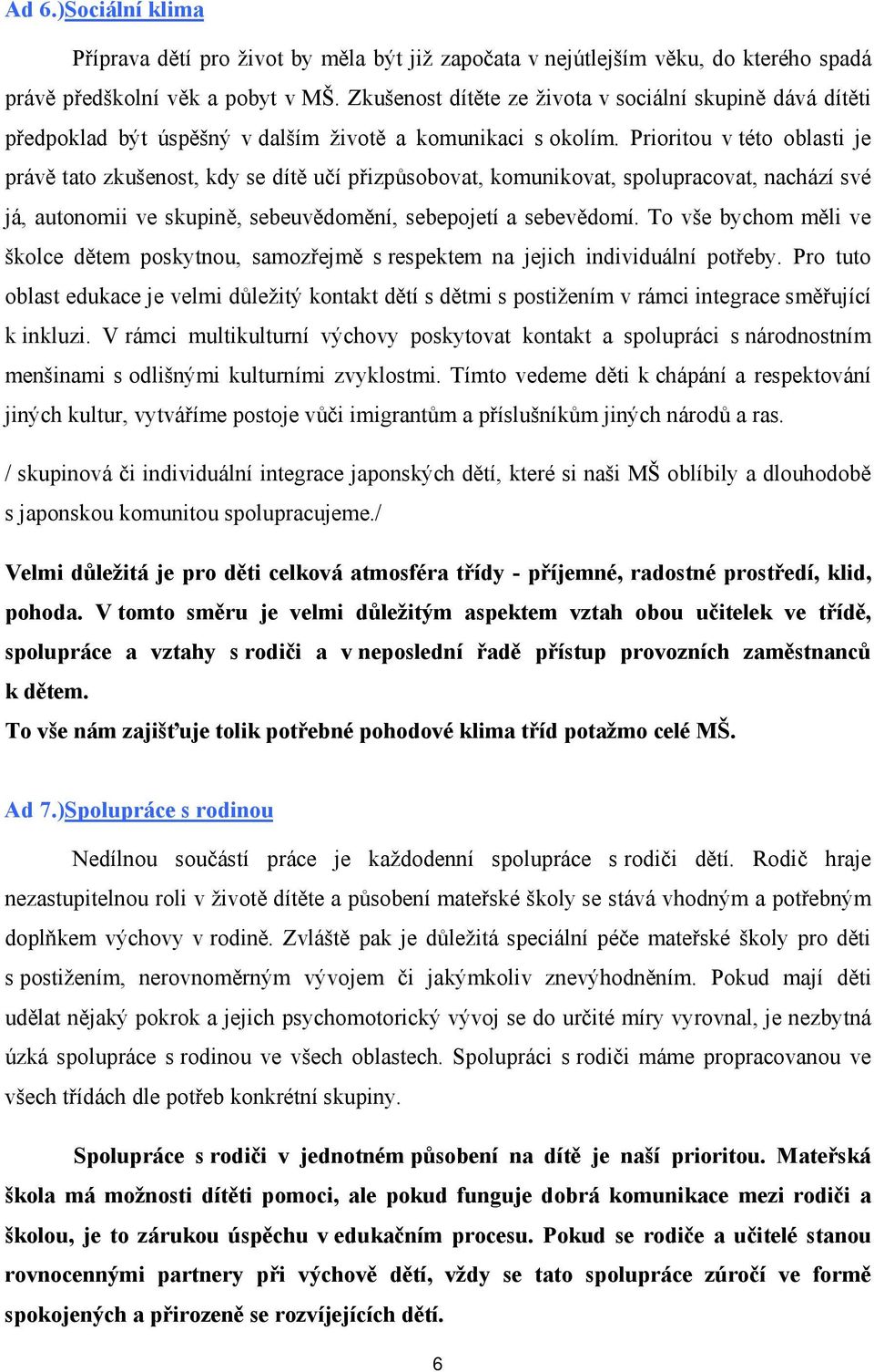 Prioritou v této oblasti je právě tato zkušenost, kdy se dítě učí přizpůsobovat, komunikovat, spolupracovat, nachází své já, autonomii ve skupině, sebeuvědomění, sebepojetí a sebevědomí.