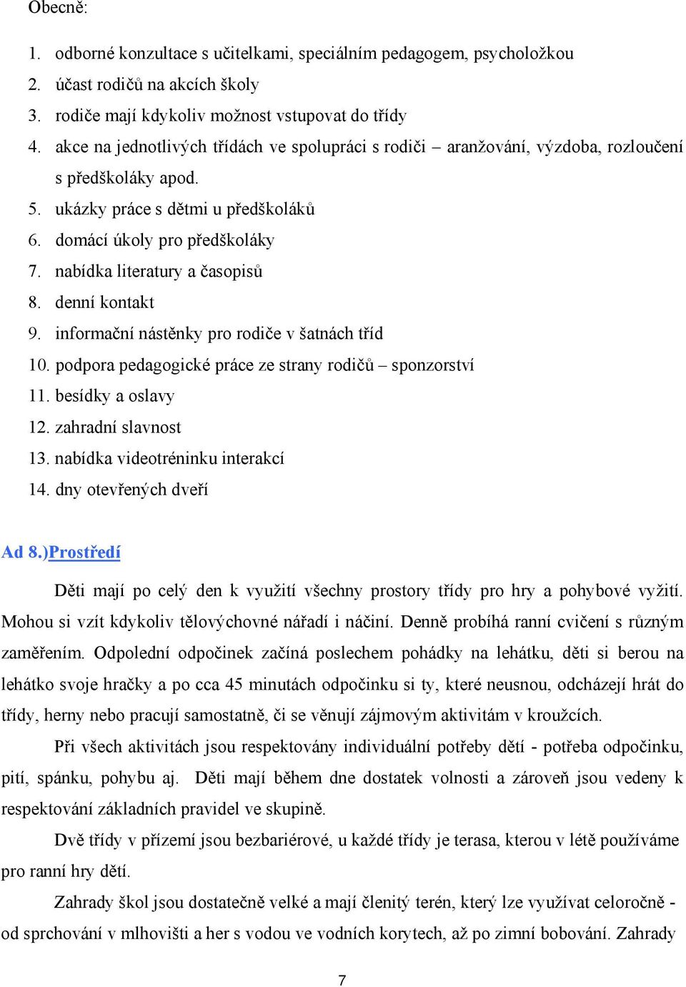 nabídka literatury a časopisů 8. denní kontakt 9. informační nástěnky pro rodiče v šatnách tříd 10. podpora pedagogické práce ze strany rodičů sponzorství 11. besídky a oslavy 12.