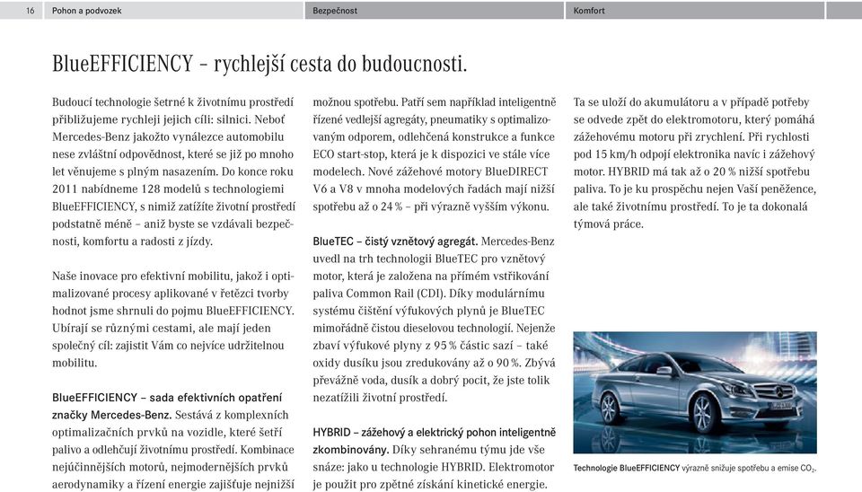 Do konce roku 2011 nabídneme 128 modelů s technologiemi BlueEFFICIENCY, s nimiž zatížíte životní prostředí podstatně méně aniž byste se vzdávali bezpečnosti, komfortu a radosti z jízdy.