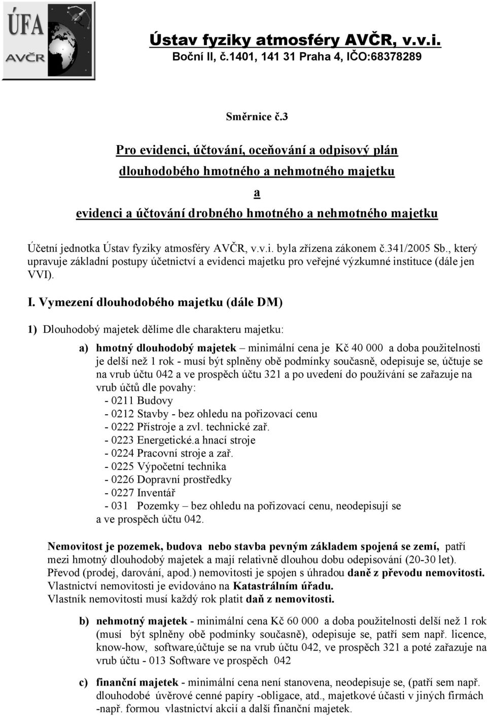 AVČR, v.v.i. byla zřízena zákonem č.341/2005 Sb., který upravuje základní postupy účetnictví a evidenci majetku pro veřejné výzkumné instituce (dále jen VVI). I.