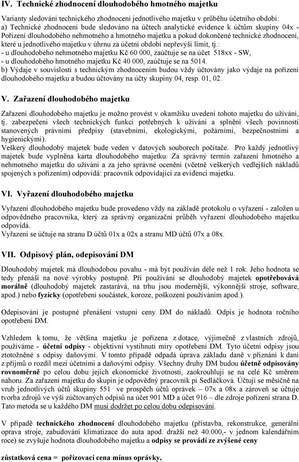 limit, tj.: - u dlouhodobého nehmotného majetku Kč 60 000, zaúčtuje se na účet 518xx - SW, - u dlouhodobého hmotného majetku Kč 40 000, zaúčtuje se na 5014.