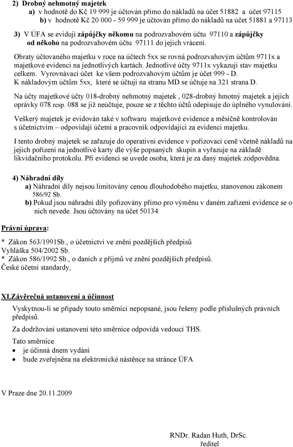 Obraty účtovaného majetku v roce na účtech 5xx se rovná podrozvahovým účtům 9711x a majetkové evidenci na jednotlivých kartách. Jednotlivé účty 9711x vykazují stav majetku celkem.