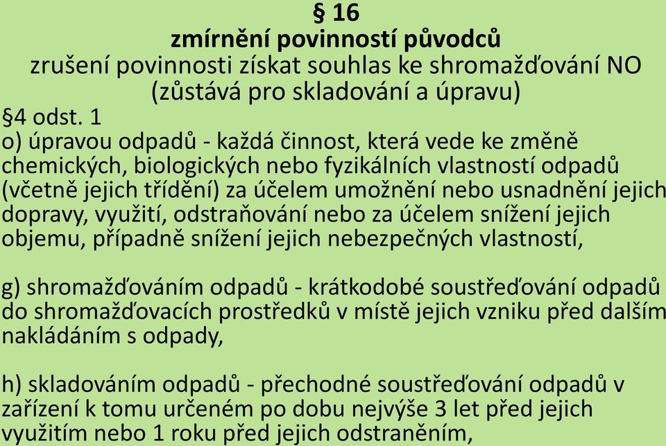 dopravy, využití, odstraňování nebo za účelem snížení jejich objemu, případně snížení jejich nebezpečných vlastností, g) shromažďováním odpadů - krátkodobé soustřeďování odpadů do