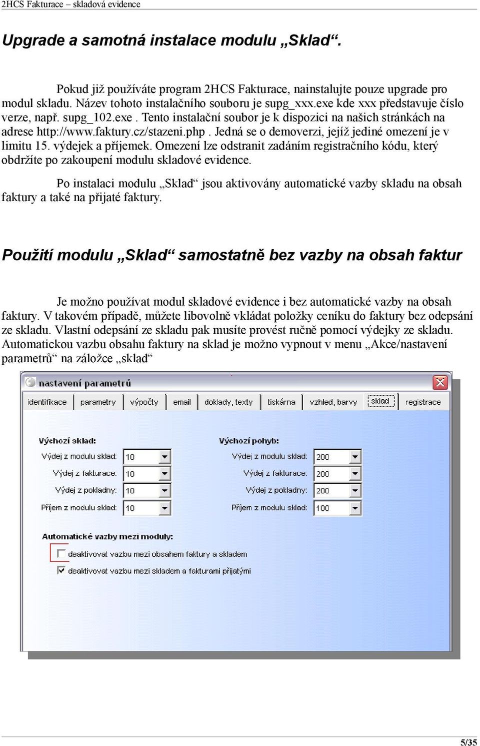 Jedná se o demoverzi, jejíž jediné omezení je v limitu 15. výdejek a příjemek. Omezení lze odstranit zadáním registračního kódu, který obdržíte po zakoupení modulu skladové evidence.