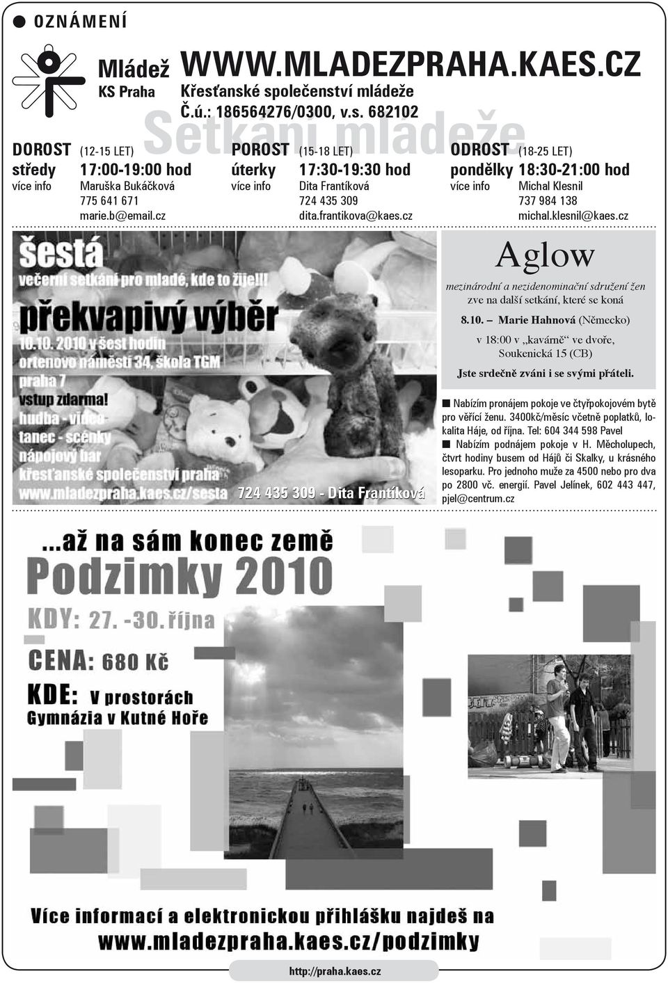 cz ODROST (18-25 LET) pondělky 18:30-21:00 hod více info Michal Klesnil 737 984 138 michal.klesnil@kaes.cz Aglow mezinárodní a nezidenominační sdružení žen zve na další setkání, které se koná 8.10.