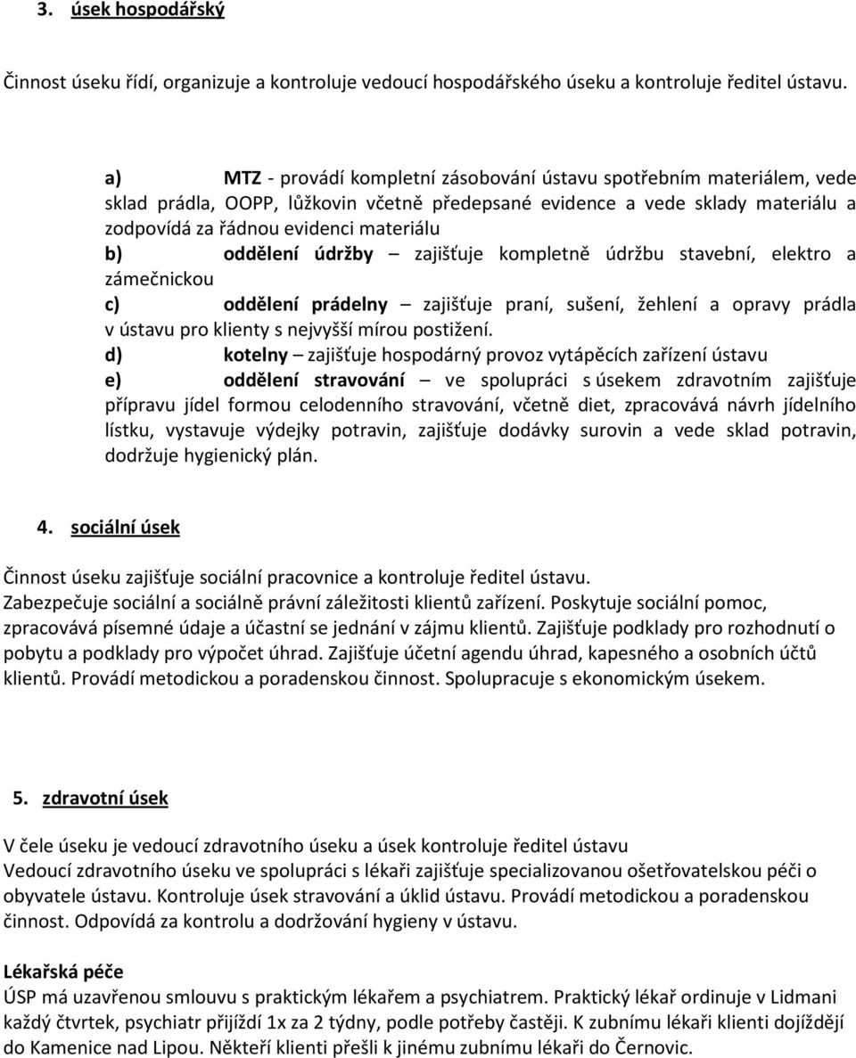 oddělení údržby zajišťuje kompletně údržbu stavební, elektro a zámečnickou c) oddělení prádelny zajišťuje praní, sušení, žehlení a opravy prádla v ústavu pro klienty s nejvyšší mírou postižení.