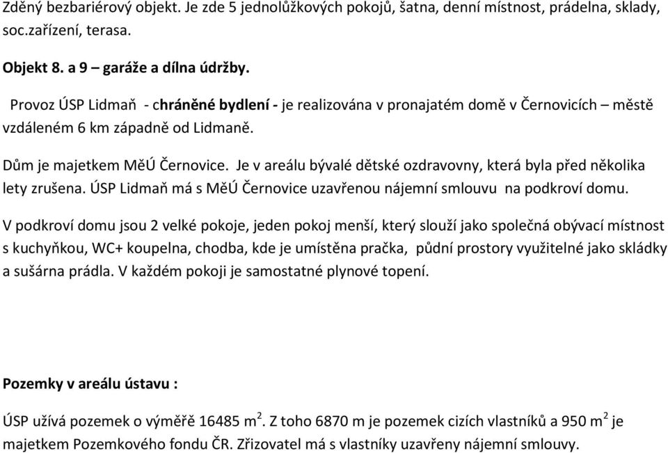 Je v areálu bývalé dětské ozdravovny, která byla před několika lety zrušena. ÚSP Lidmaň má s MěÚ Černovice uzavřenou nájemní smlouvu na podkroví domu.